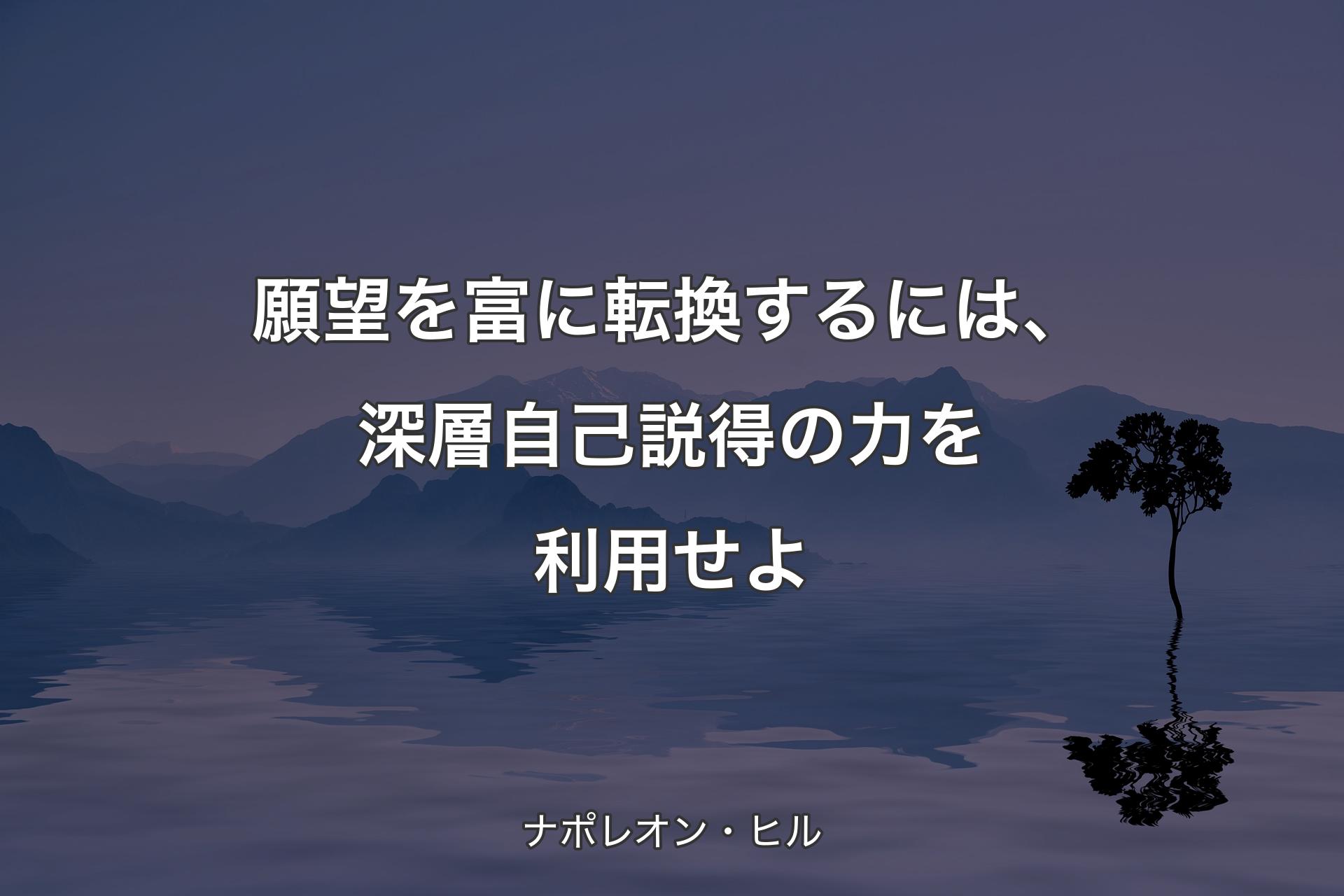 【背景4】願望を富��に転換するには、深層自己説得の力を利用せよ - ナポレオン・ヒル