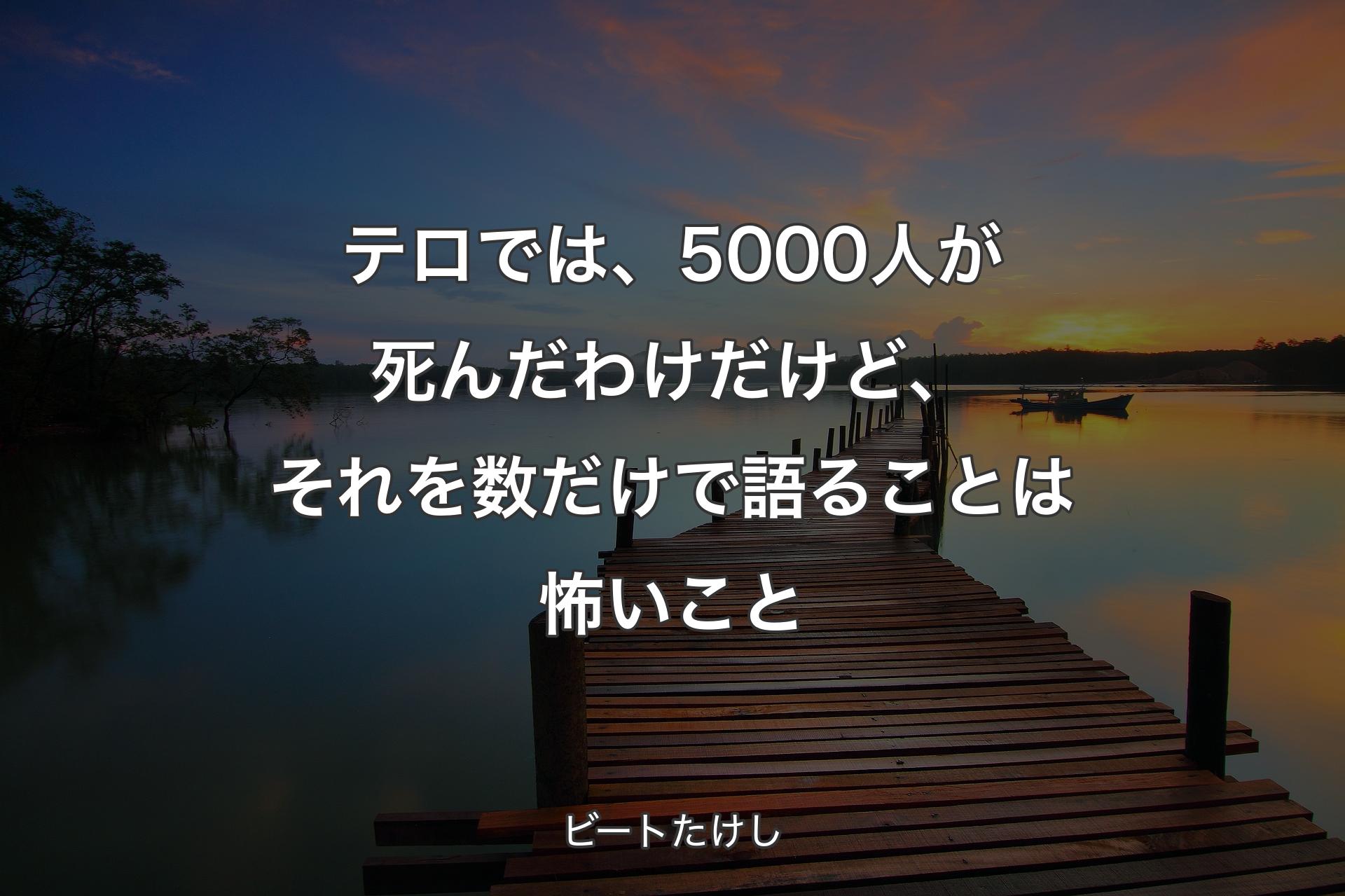 【背景3】テロでは、5000人が死んだわけだけど、それを数だけで語ることは怖いこと - ビートたけし