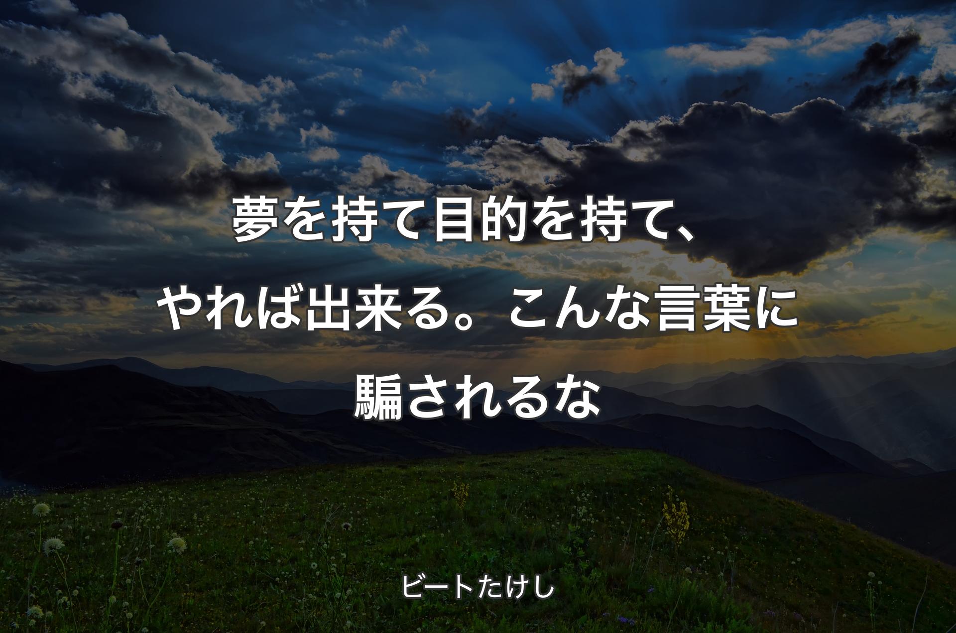 夢を持て目的を持て、やれば出来る。こんな言葉に騙されるな - ビートたけし