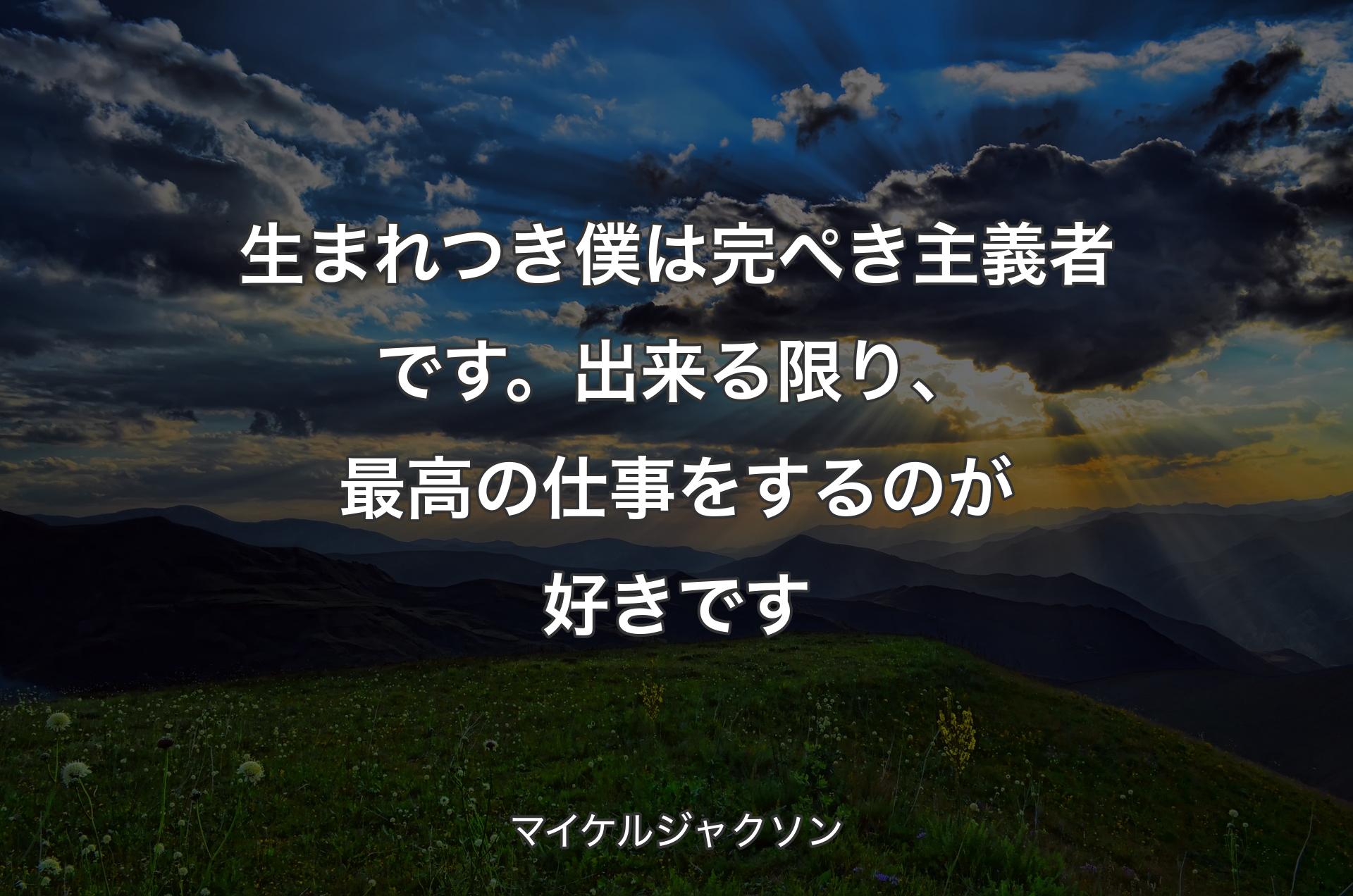 生まれつき僕は完ぺき主義者です。出来る限り、最高の仕事をするのが好きです - マイケルジャクソン