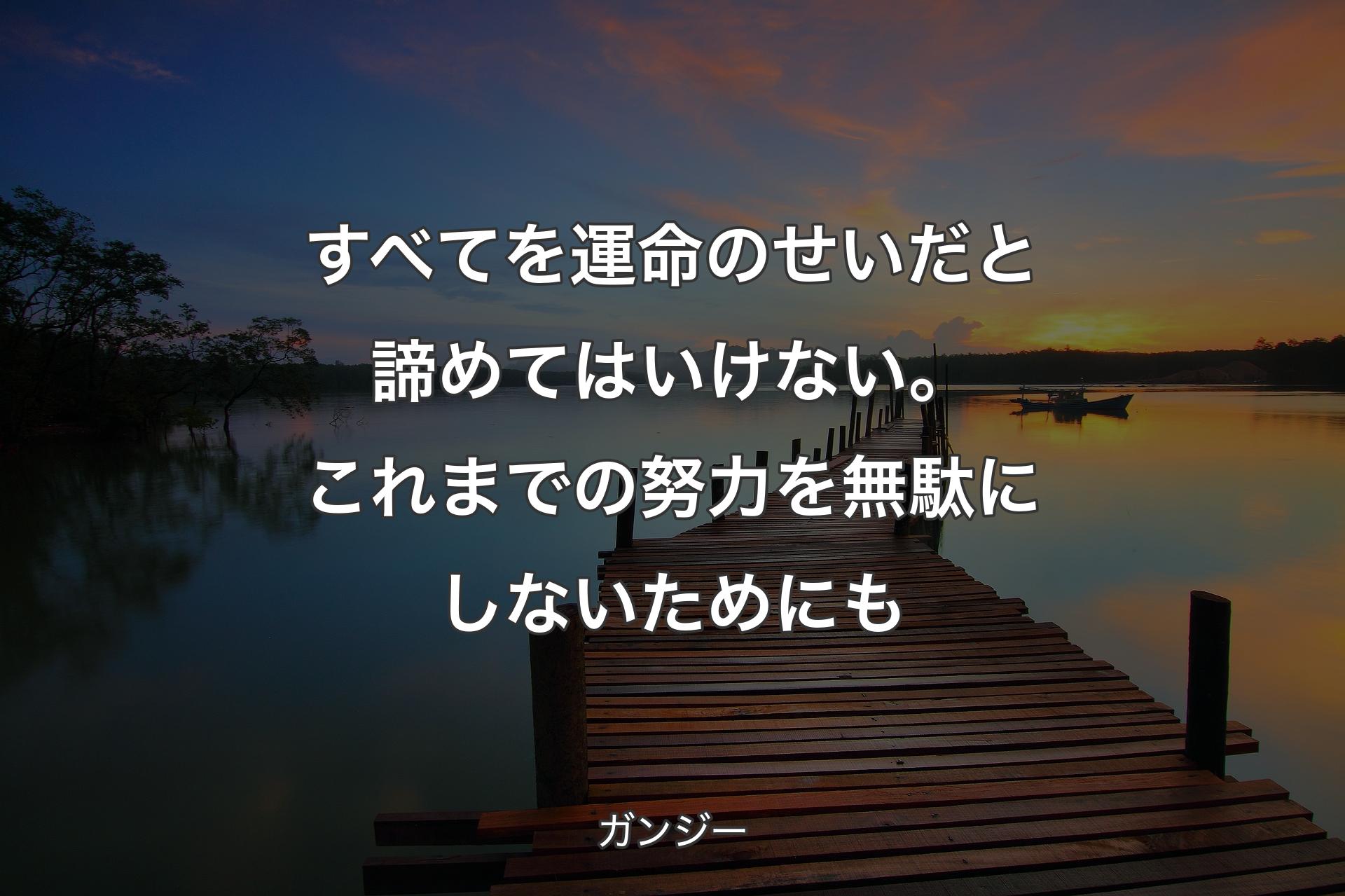 【背景3】すべてを運命のせいだと諦めてはいけない。これまでの努力を無駄にしないためにも - ガ��ンジー