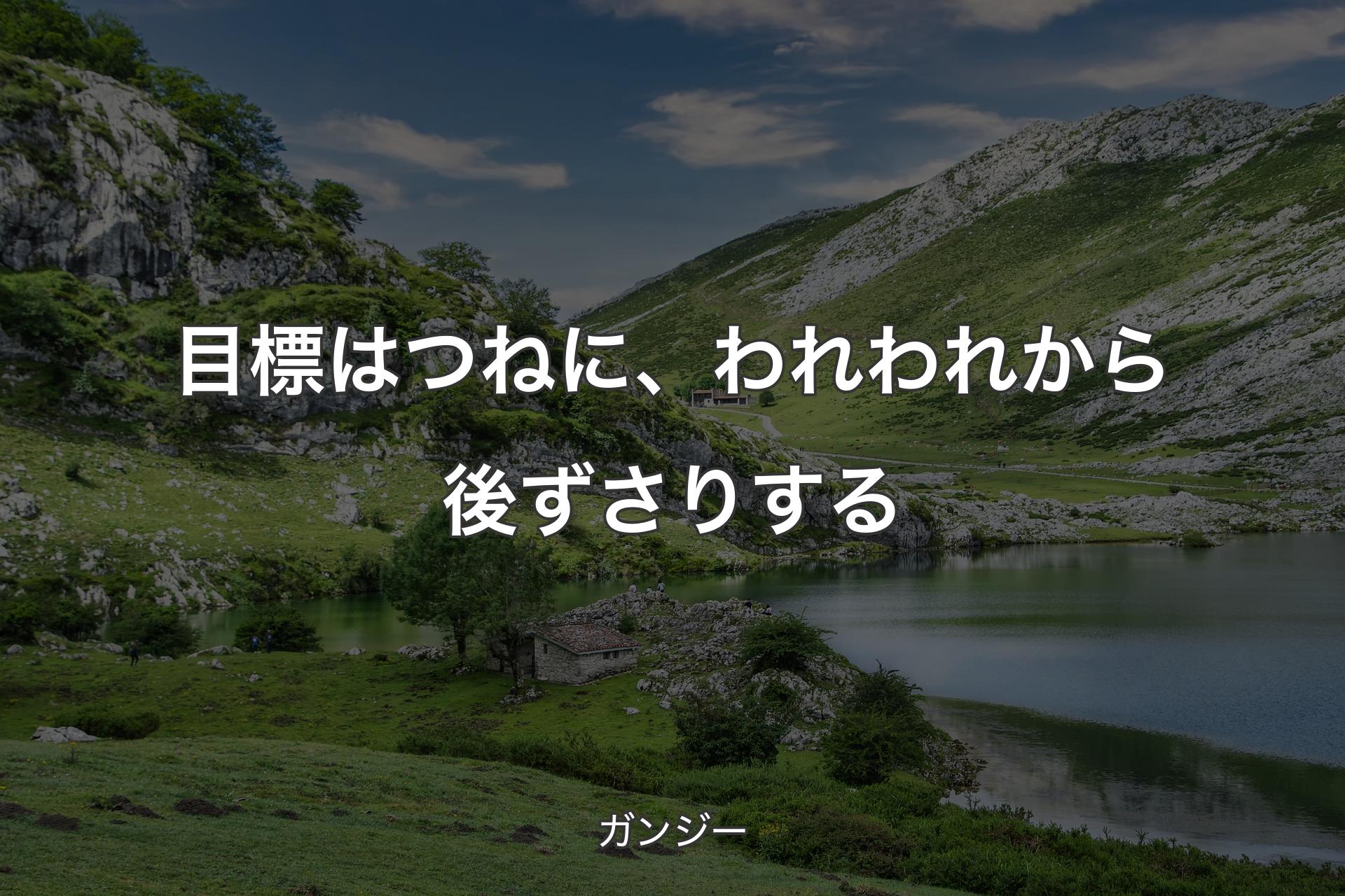 【背景1】目標はつねに、われわれから後ずさりする - ガンジー