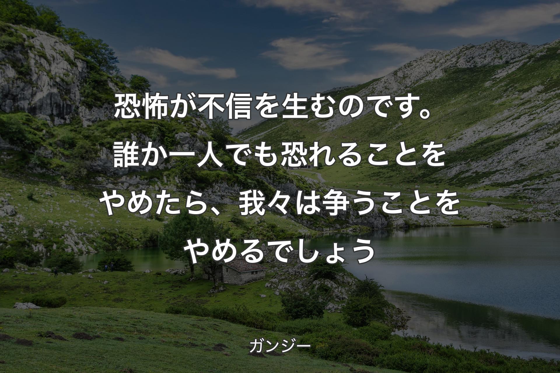 【背景1】恐怖が不信を生むのです。誰か一人でも恐れることをやめたら、我々は争うことをやめるでしょう - ガンジー