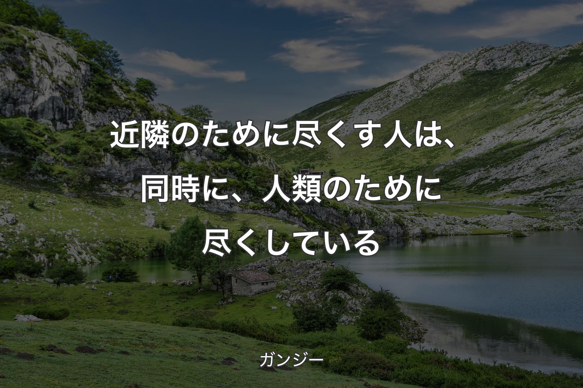 【背景1】近隣のために尽くす人は、同時に、人類のために尽くしている - ガンジー