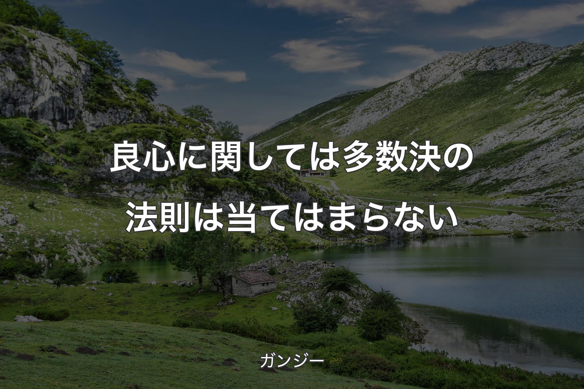 【背景1】良心に関しては多数決の法則は当てはまらない - ガンジー