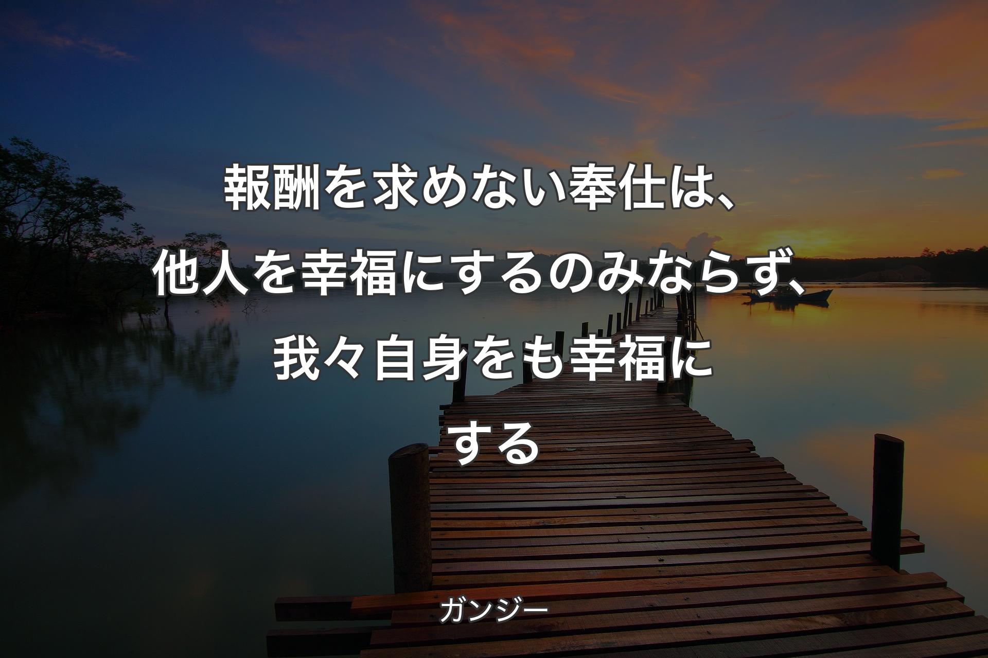 【背景3】報酬を求めない奉仕は、他人を幸福にするのみならず、我々自身をも幸福にする - ガンジー