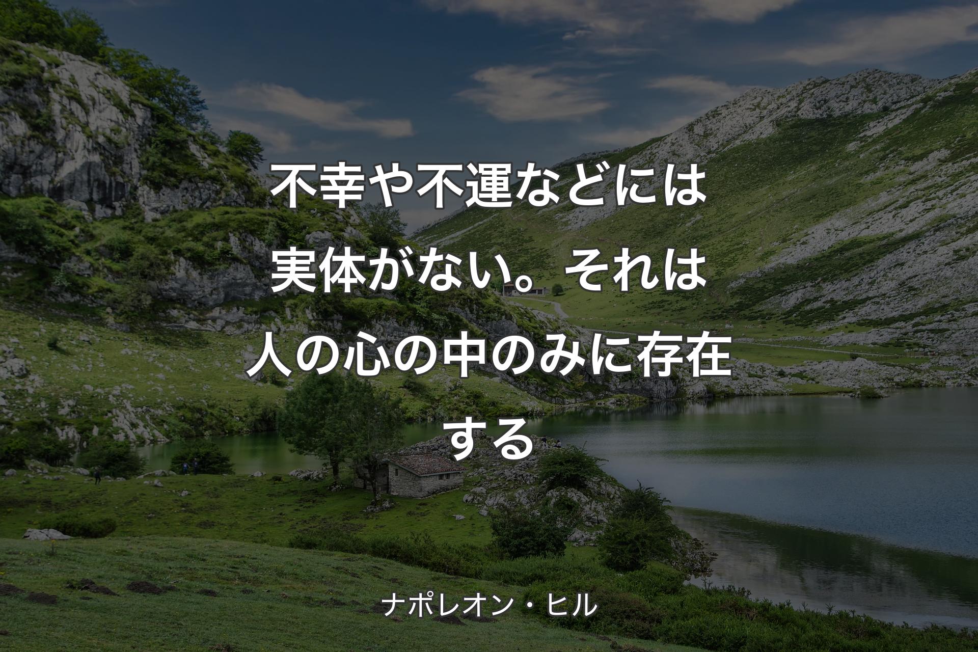 【背景1】不幸や不運などには実体がない。それは人の心の中のみに存在する - ナポレオン・ヒル