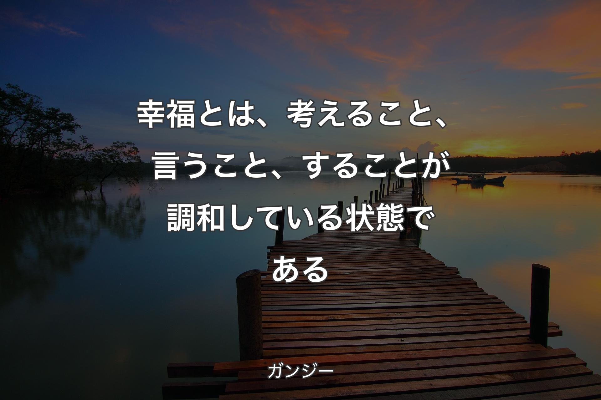 【背景3】幸福とは、考えること、言うこと、することが調和している状態である - ガンジー