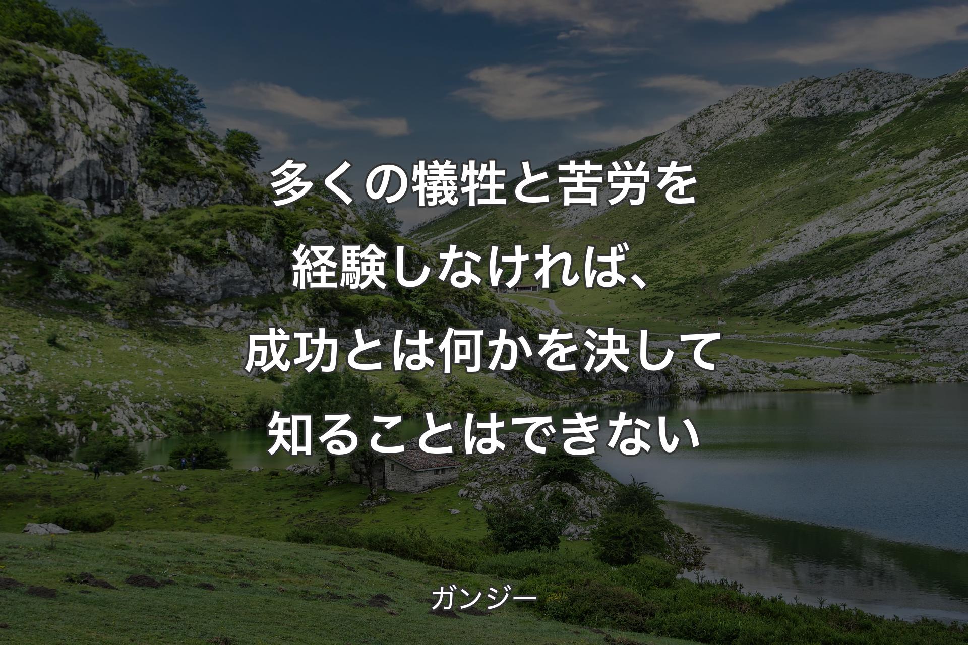 多くの犠牲と苦労を経験しなければ、成功とは何かを決して知ることはできない - ガンジー