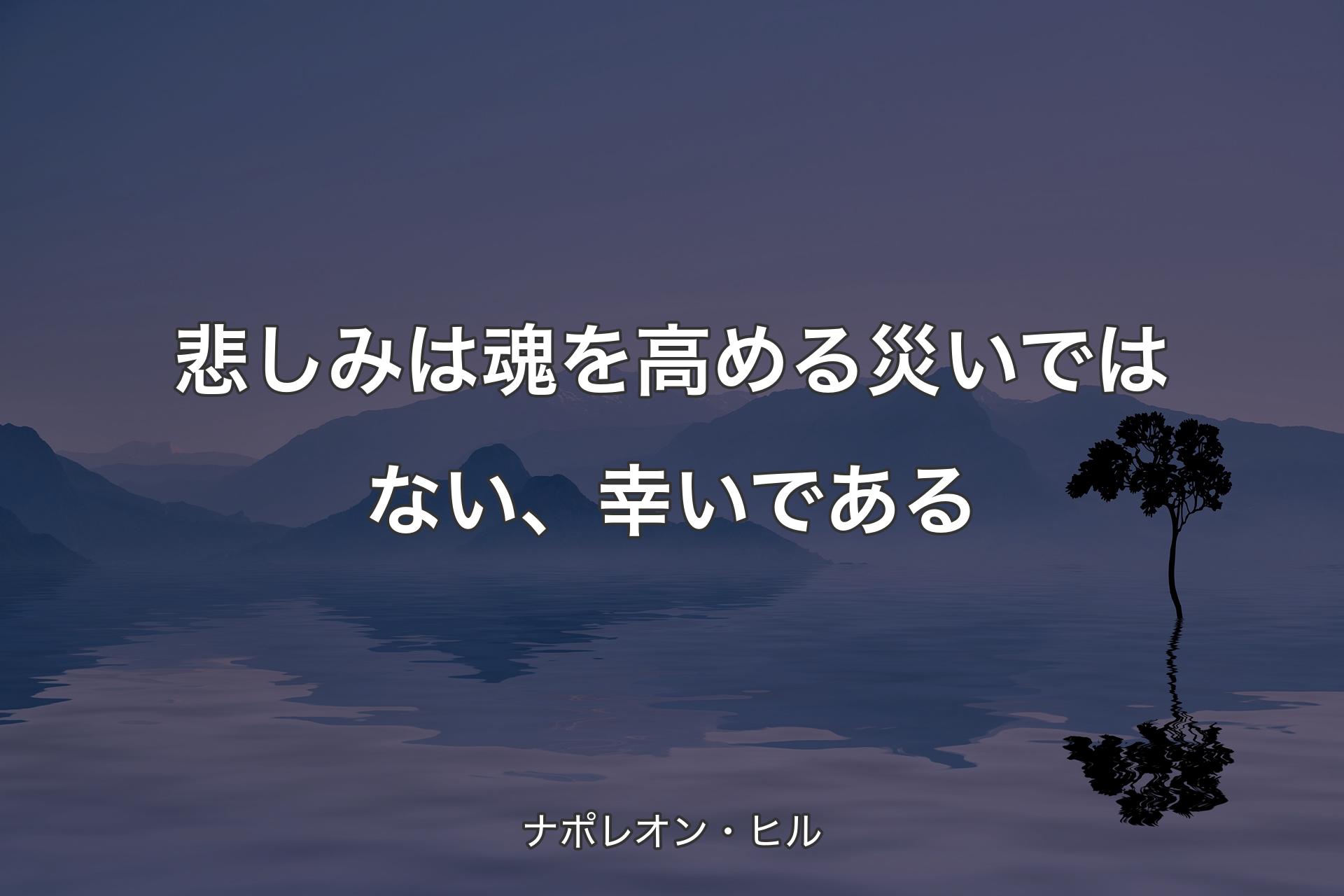 【背景4】悲しみは魂を高める災いではない、幸いである - ナポレオン・��ヒル