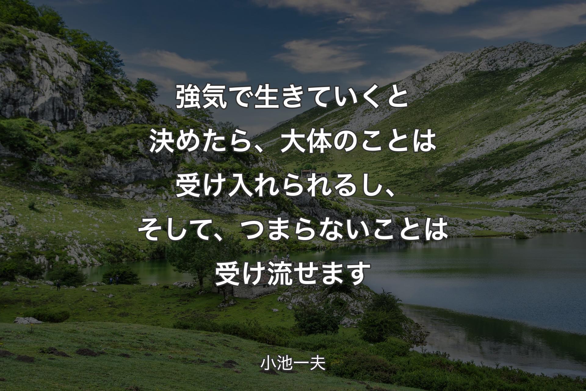 【背景1】強気で生きていくと決めたら、大体のことは受け入れられるし、そして、つまらないことは受け流せます - 小池一夫