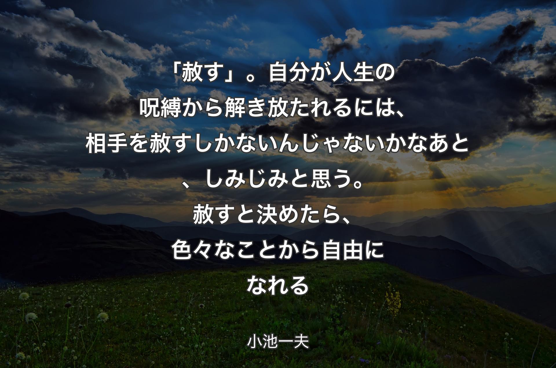 「赦す」。自分が人生の呪縛から�解き放たれるには、相手を赦すしかないんじゃないかなあと、しみじみと思う。赦すと決めたら、色々なことから自由になれる - 小池一夫