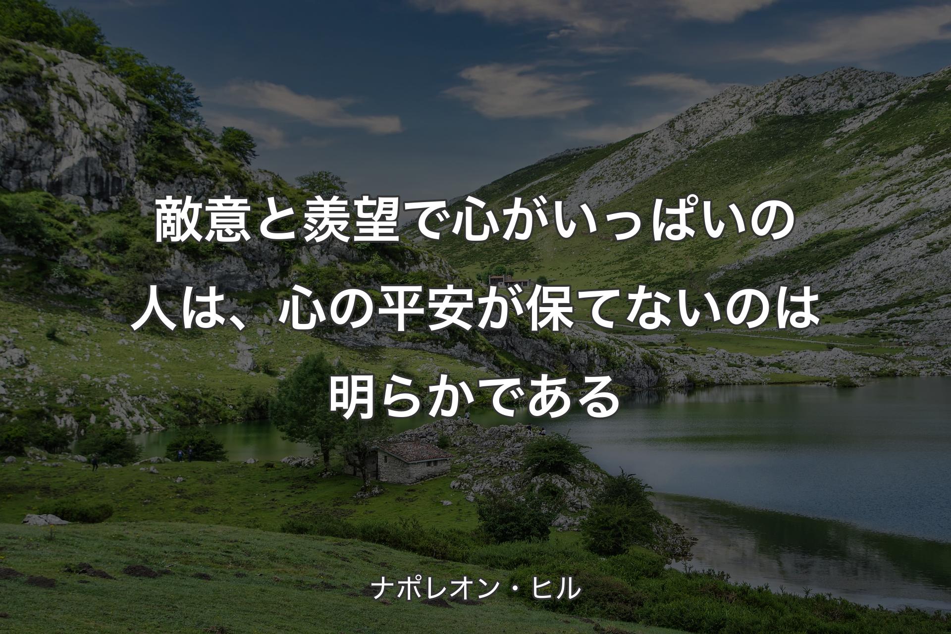 【背景1】敵意と羨望で心がいっぱいの人は、心の平安が保てないのは明らかである - ナポレオン・ヒル