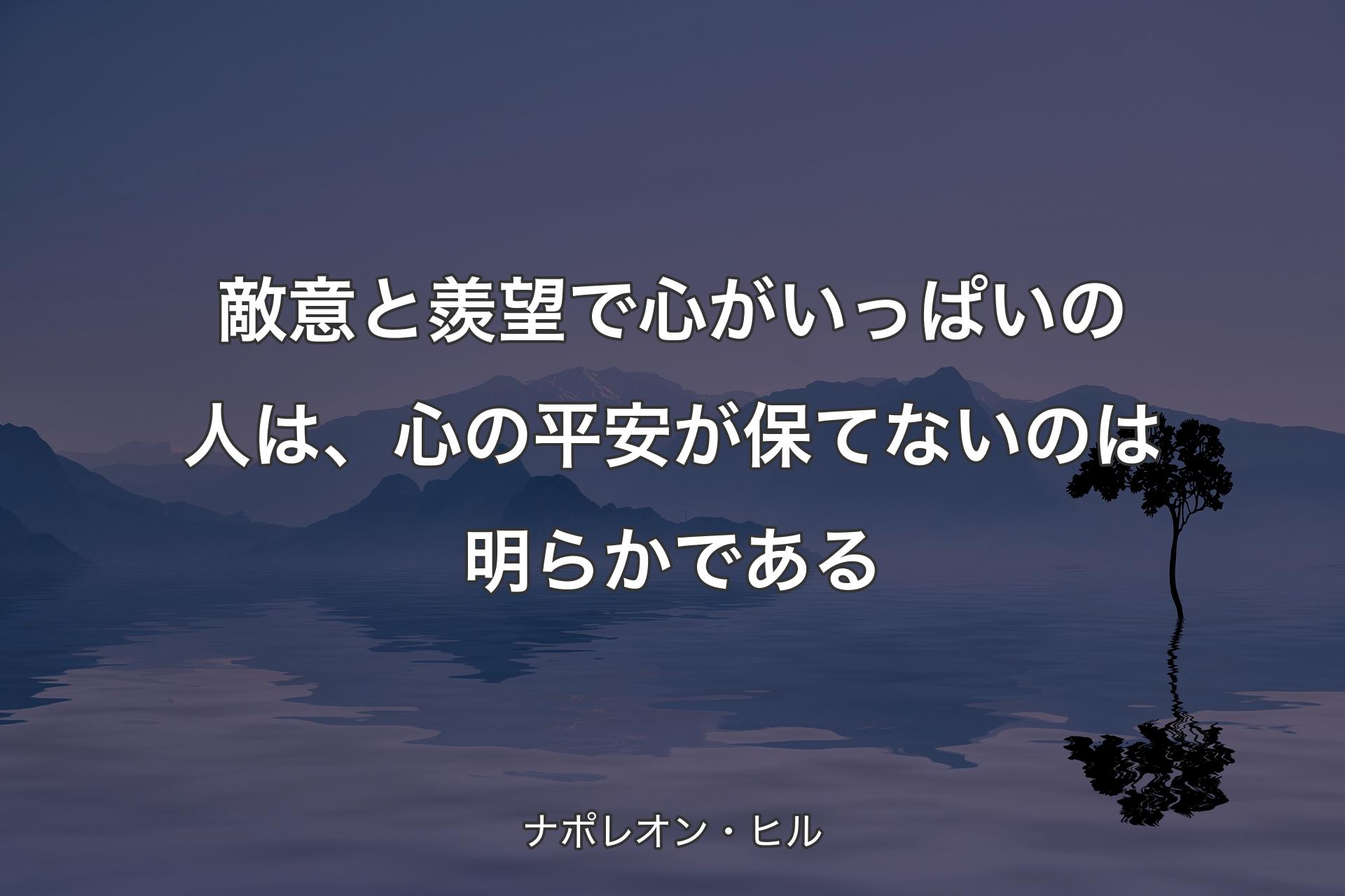 敵意と羨望で心がいっぱいの人は、心の平安が保てないのは明らかである - ナポレオン・ヒル