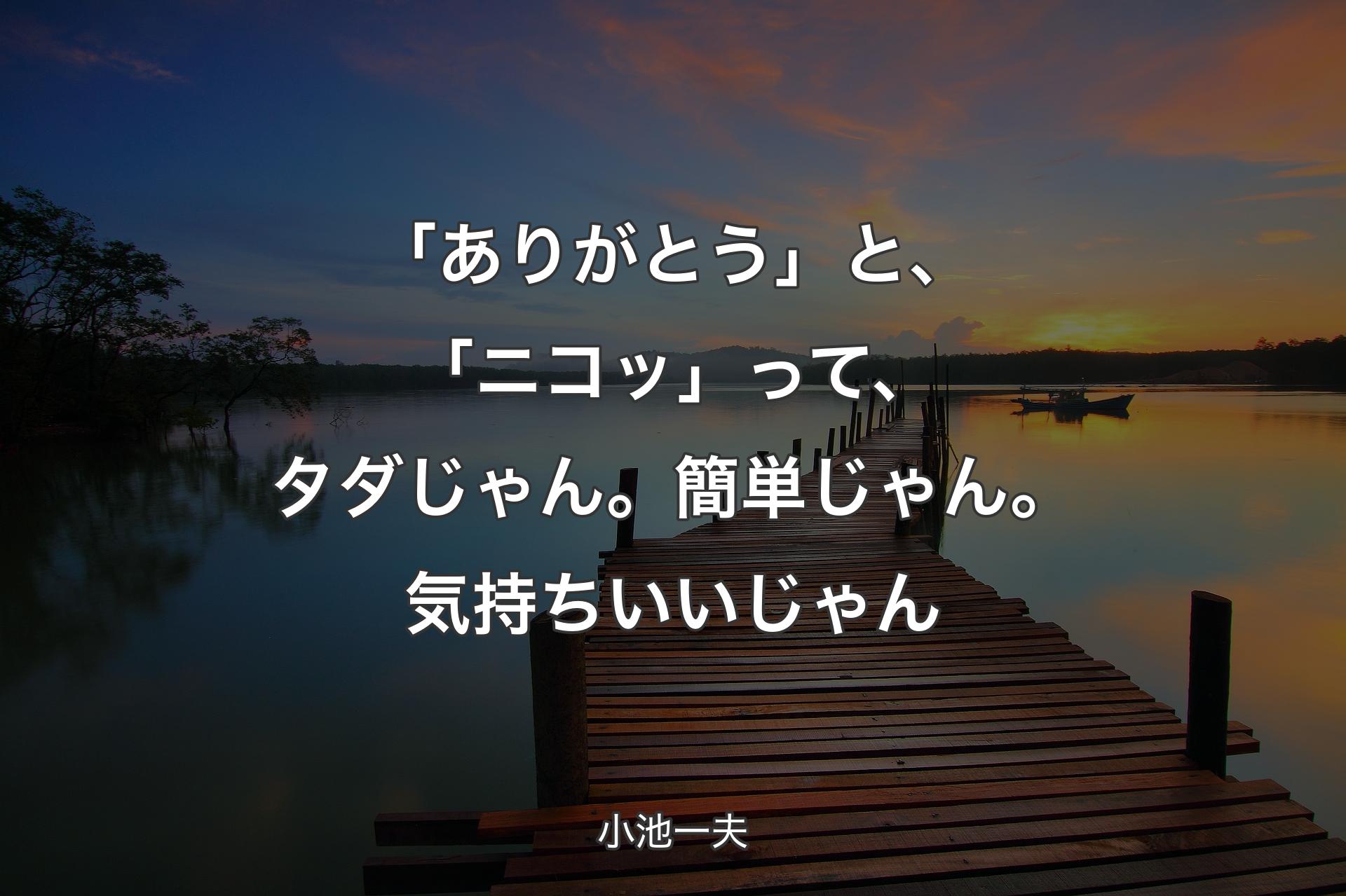 【背景3】「ありがとう」と、「ニコッ」って、タダじゃん。簡単じゃん。気持ちいいじゃん - 小池一夫