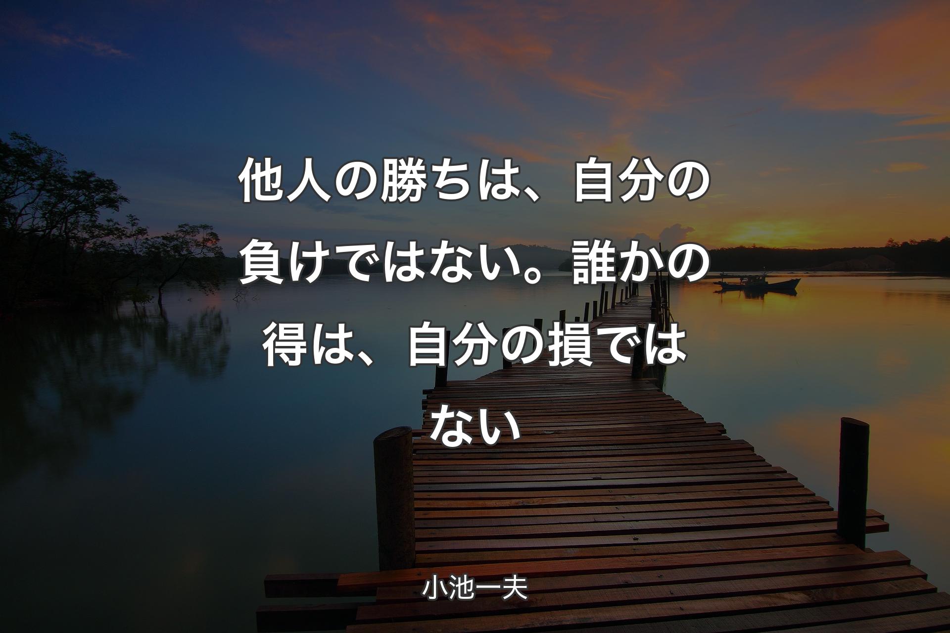 【背景3】他人の勝ちは、自分の負けではない。誰かの得は、自分の損ではない - 小池一夫