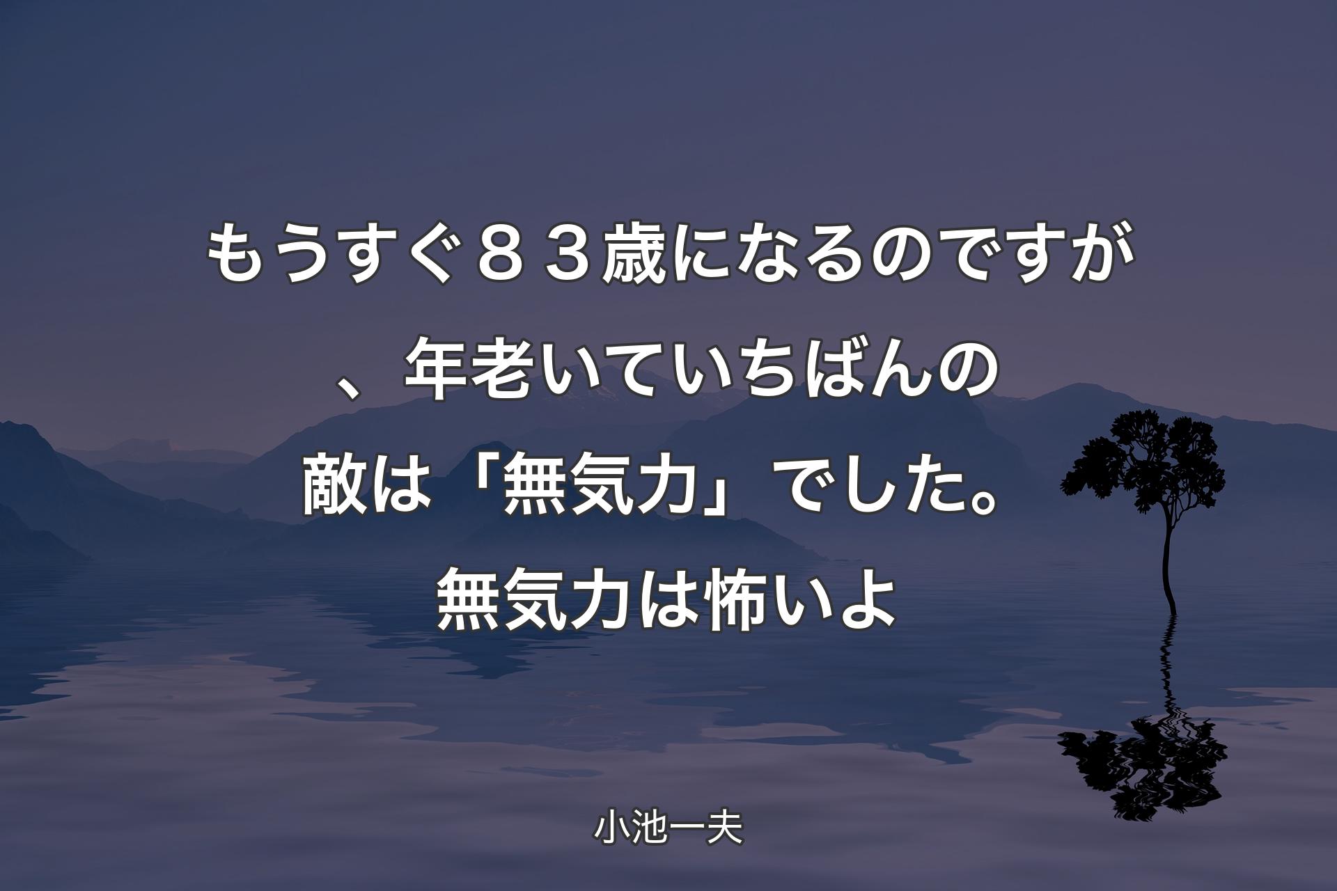 【背景4】もうすぐ８３歳になるのですが、年老いていちばんの敵は「無気力」でした。無気力は怖いよ - 小池一夫