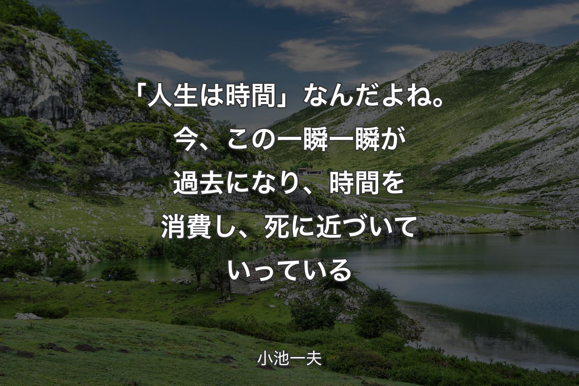 【背景1】「人生は時間」なんだよね。今、この一瞬一瞬が過去になり、時間を消費し、死に近づいていっている - 小池一夫