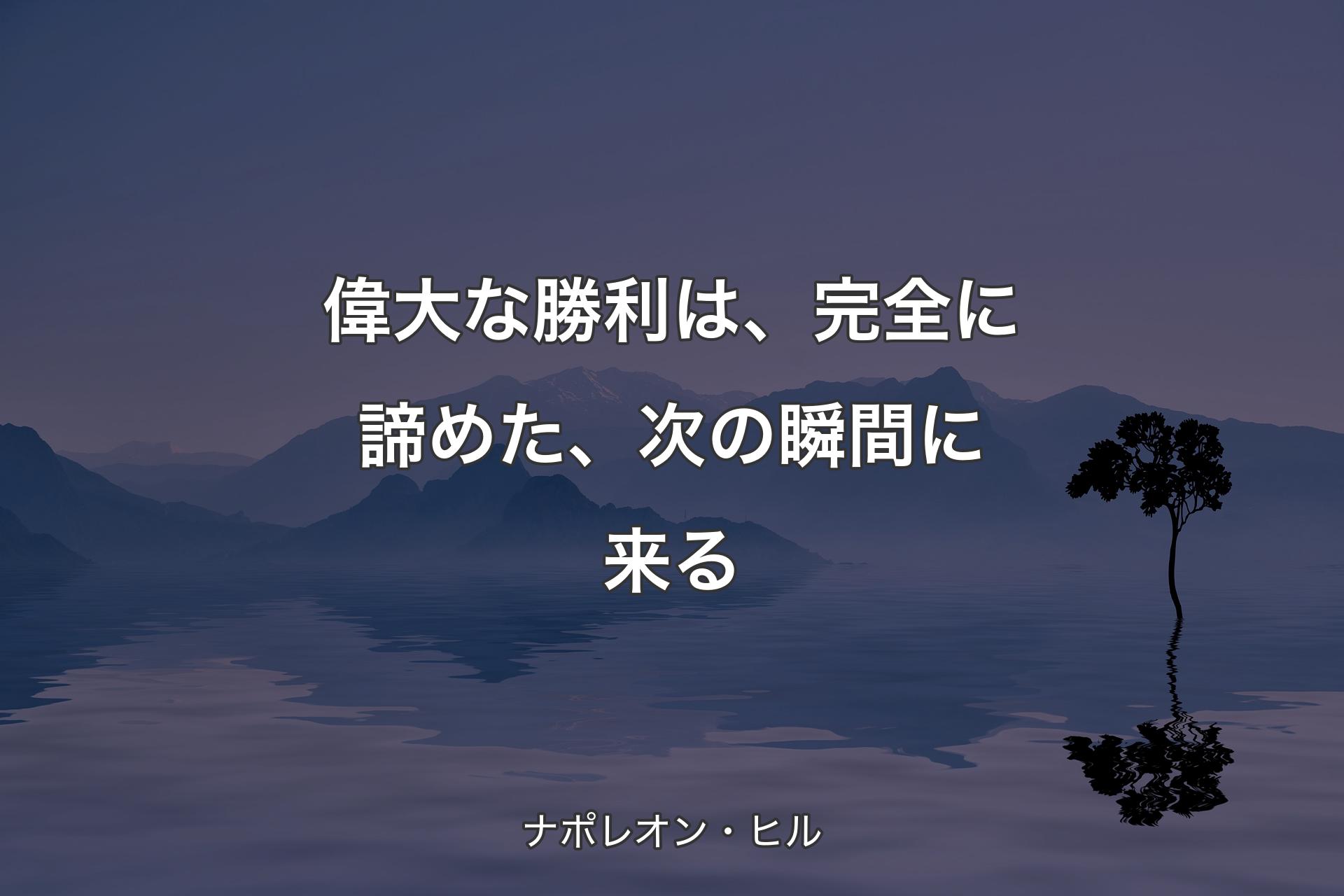 【背景4】偉大な勝利は、完全に諦めた、次の瞬間に来る - ナポレオン・��ヒル