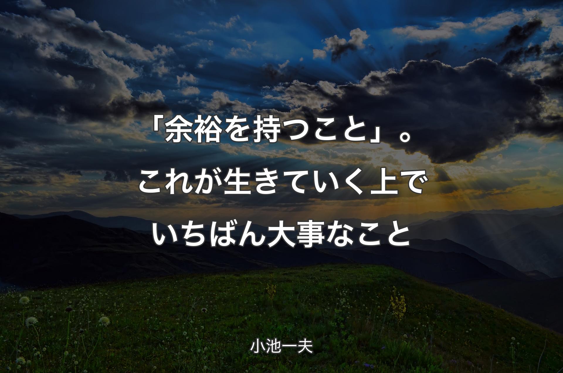 「余裕を持つこと」。これが生きていく上でいちばん大事なこと - 小池一夫