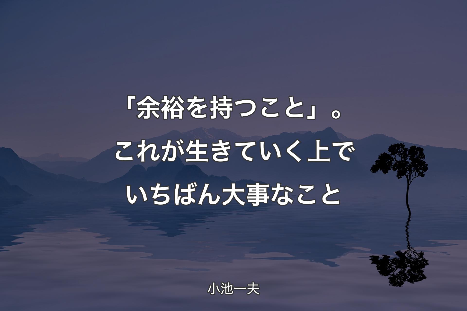 【背景4】「余裕を持つこと」。これが生きていく上でいちばん大事なこと - 小池一夫