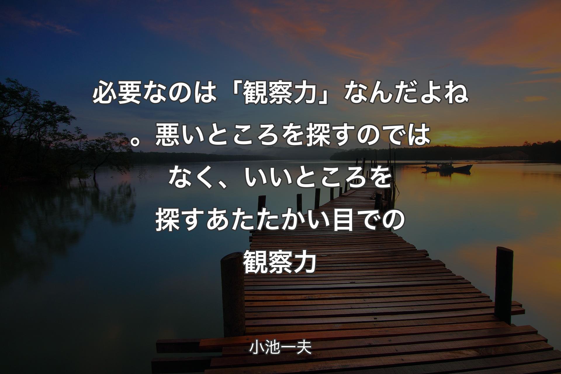 【背景3】必要なのは「観察力」なんだよね。悪いところを探すのではなく、いいところを探すあたたかい目での観察力 - 小池一夫