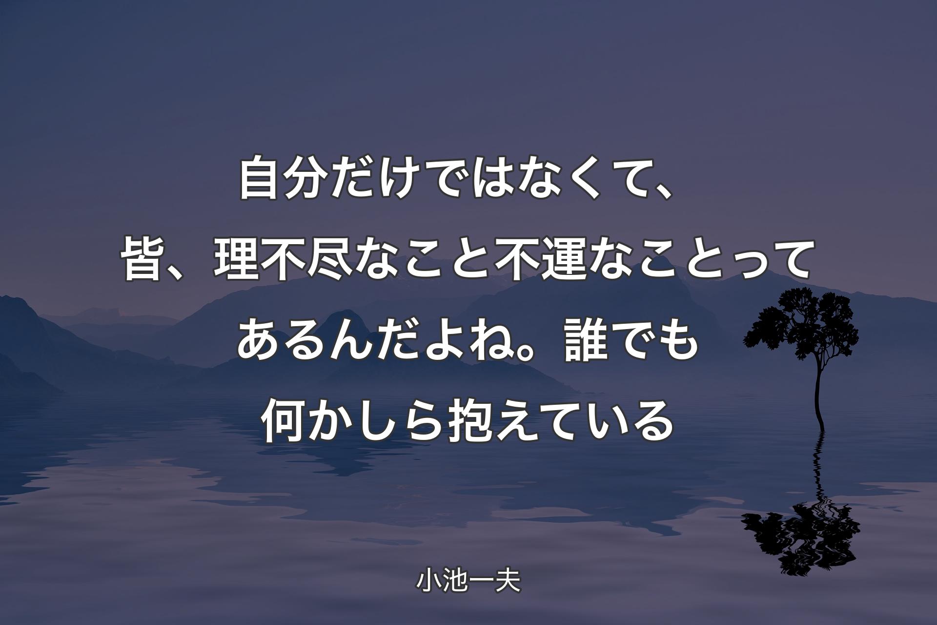 【背景4】自分だけではなくて、皆、理不尽なこと不運なことってあるんだよね。誰でも何かしら抱えている - 小池一夫