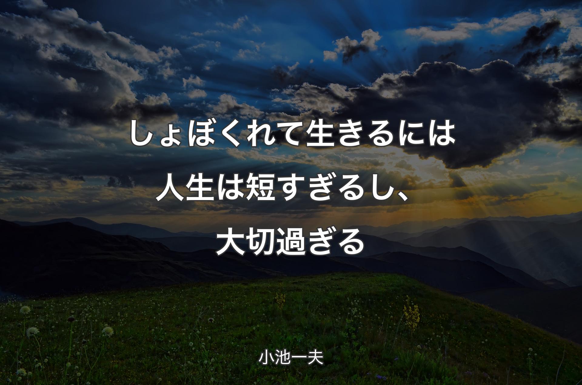 しょぼくれて生きるには人生は短すぎるし、大切過ぎる - 小池一夫