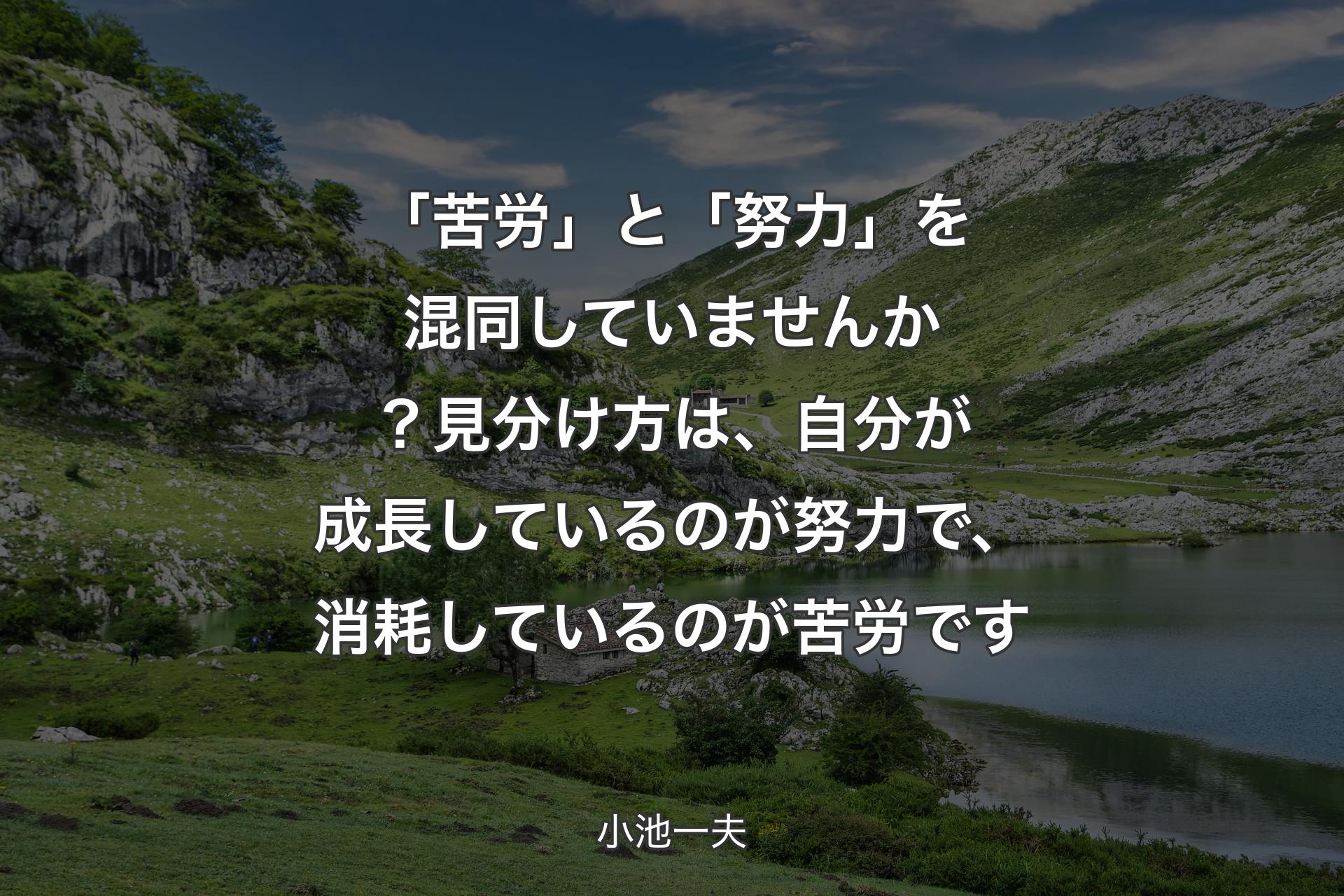 【背景1】「苦労」と「努力」を混同していませんか？見分け方は、自分が成長しているのが努力で、消耗しているのが苦労です - 小池一夫