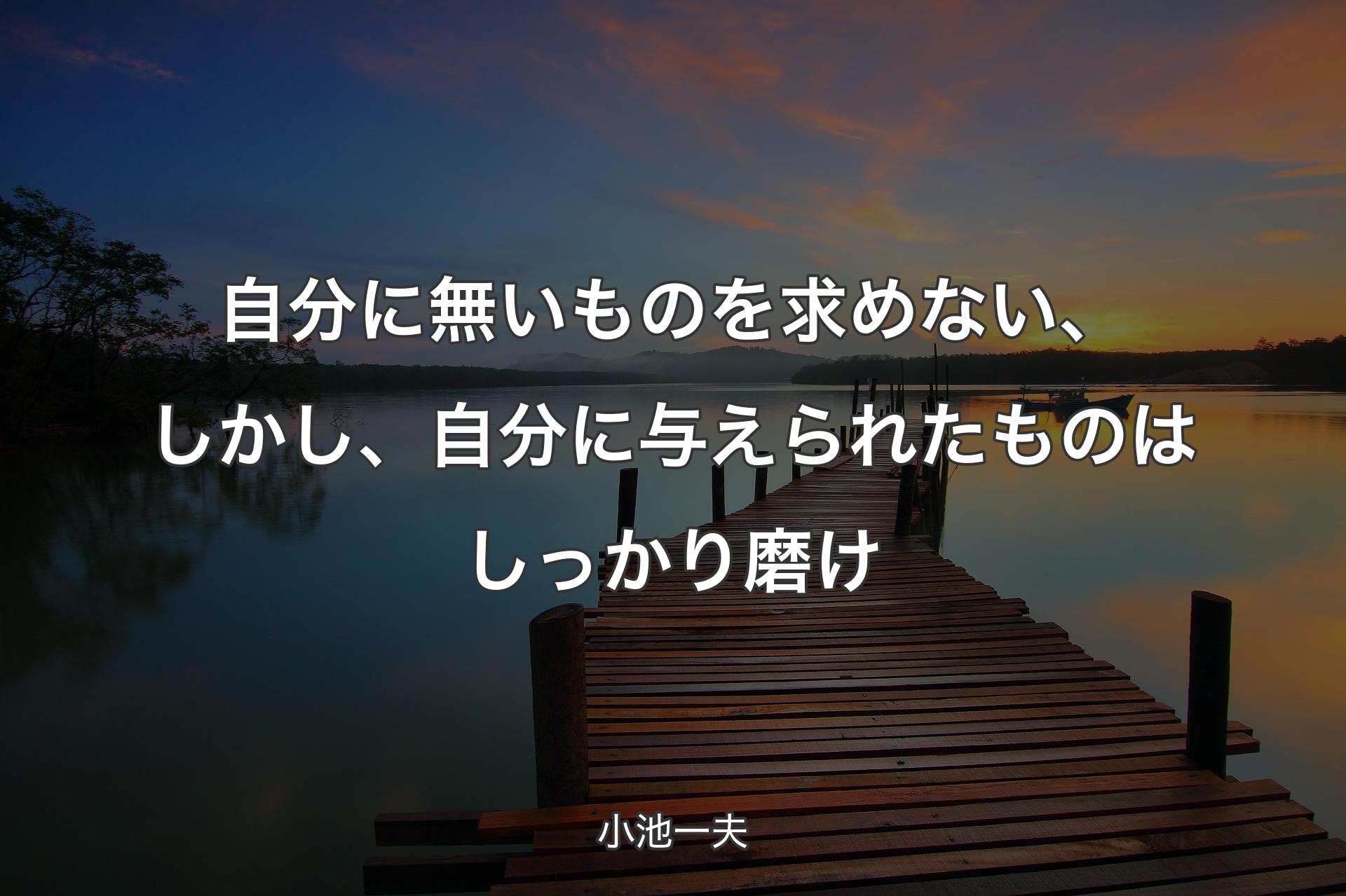 【背景3】自分に無いものを求めない、しかし、自分に与えられたものはしっかり磨け - 小池一夫