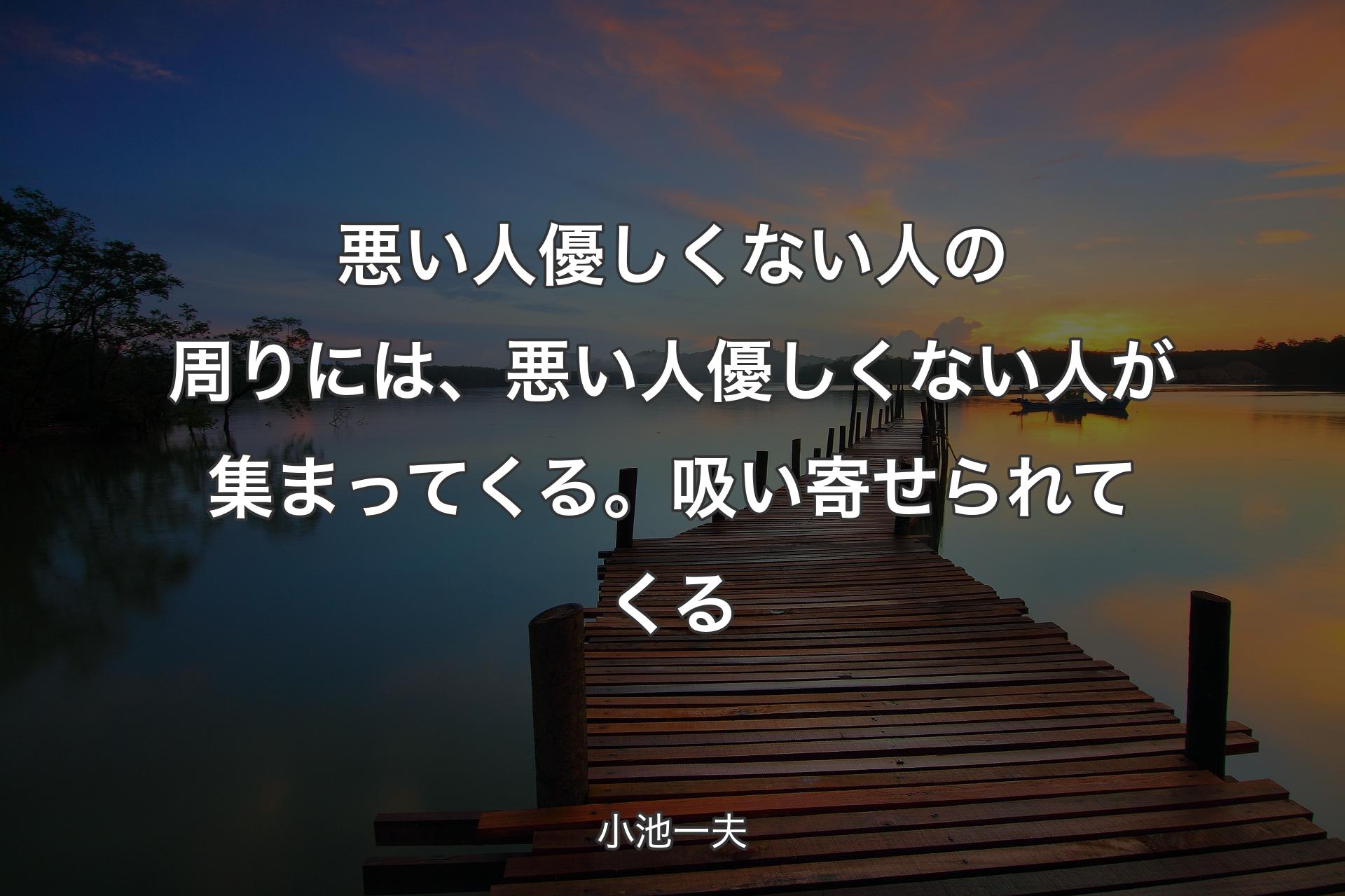 悪い人優しくない人の周りには、悪い人優しくない人が集�まってくる。吸い寄せられてくる - 小池一夫