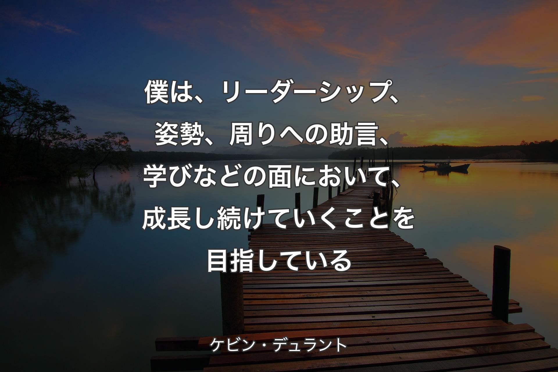 【背景3】僕は、リーダーシップ、姿勢、周りへの助言、学びなどの面において、成長し続けていくことを目指している - ケビン・デュラント