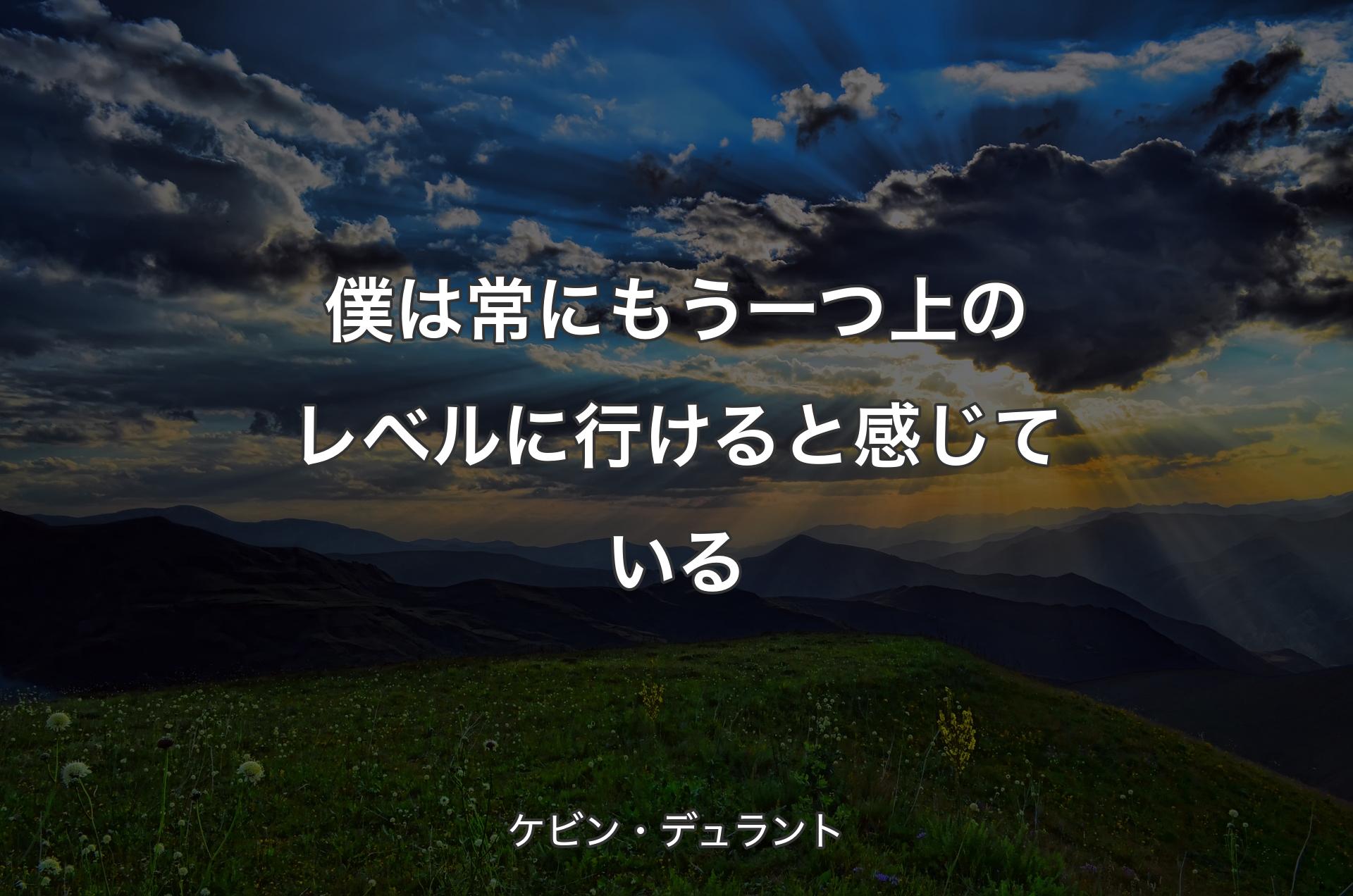 僕は常にもう一つ上のレベルに行けると感じている - ケビン・デュラント