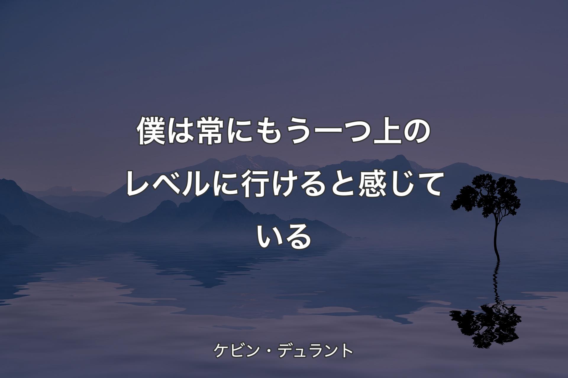 【背景4】僕は�常にもう一つ上のレベルに行けると感じている - ケビン・デュラント