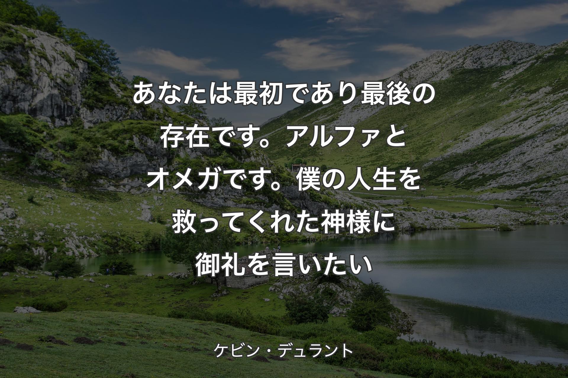 あなたは最初であり最後の存在です。アルファとオメガです。僕の人生を救ってくれた神様に御礼を言いたい - ケビン・デュラント