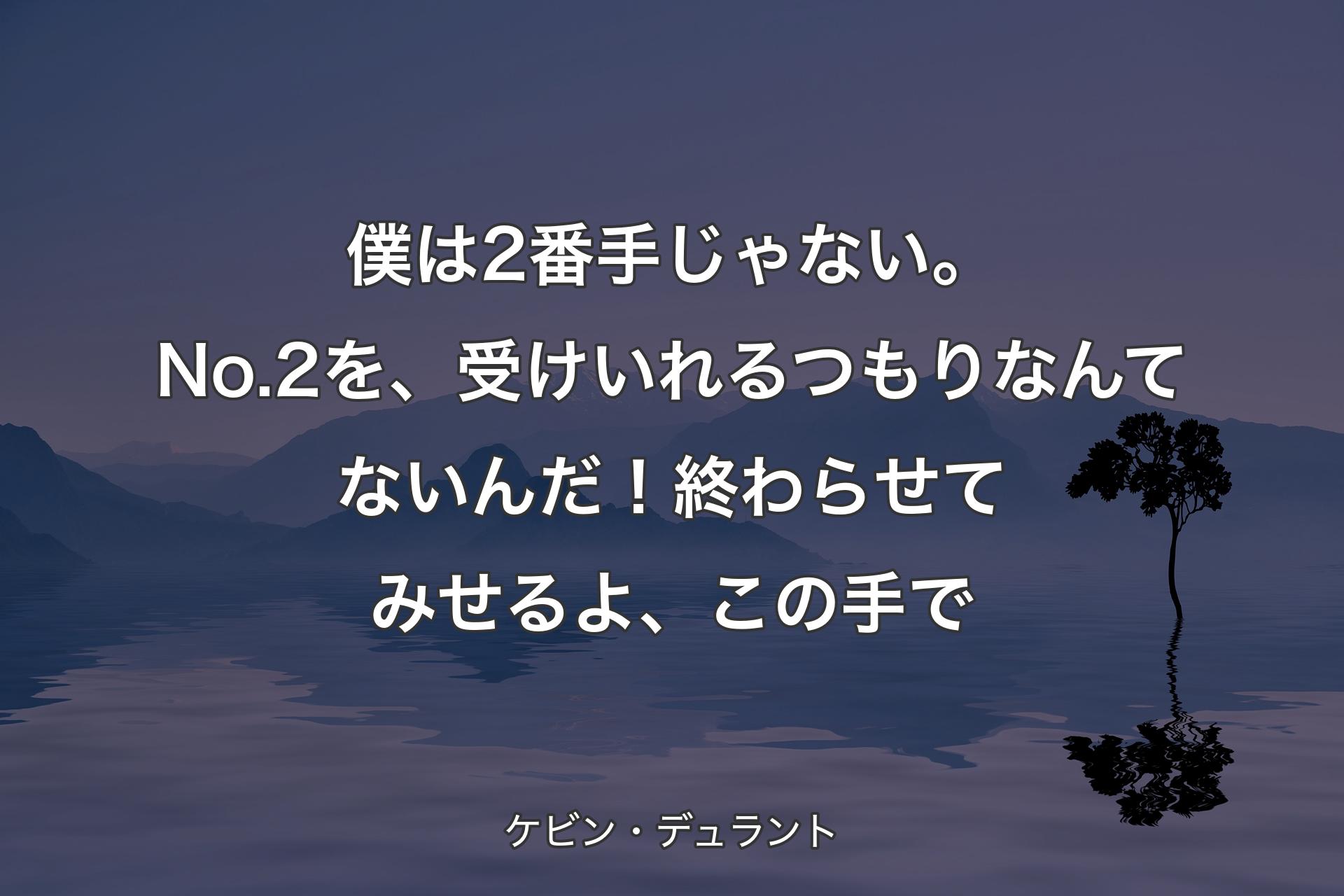 【背景4】僕は2番手じゃない。No.2を、受けいれるつもりなんてないんだ！ 終わらせてみせるよ、この手で - ケビン・デュラント