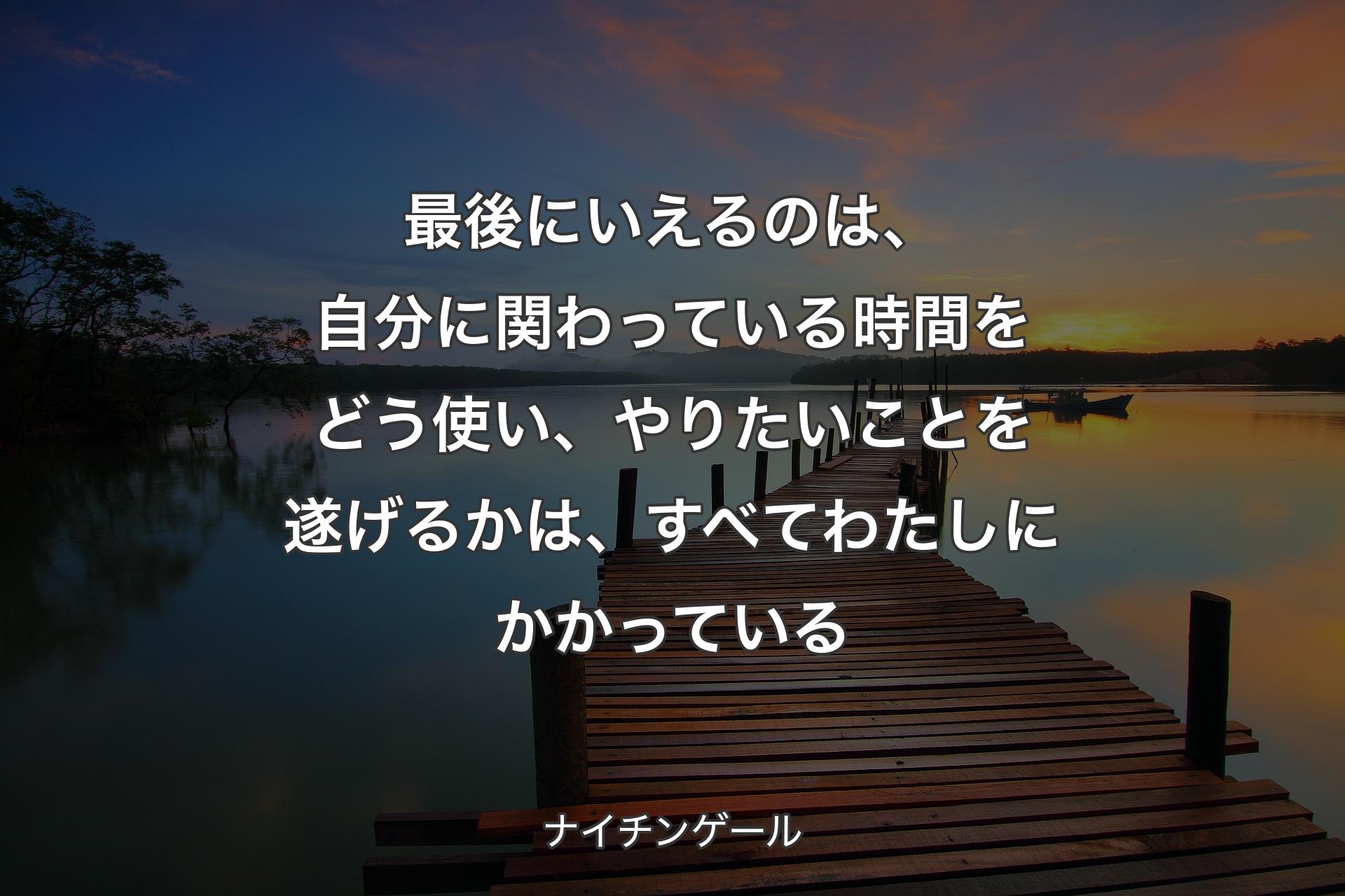 【背景3】最後にいえるのは、自分に関わっている時間をどう使い、やりたいことを遂げるかは、すべてわたしにかかっている - ナイチンゲール