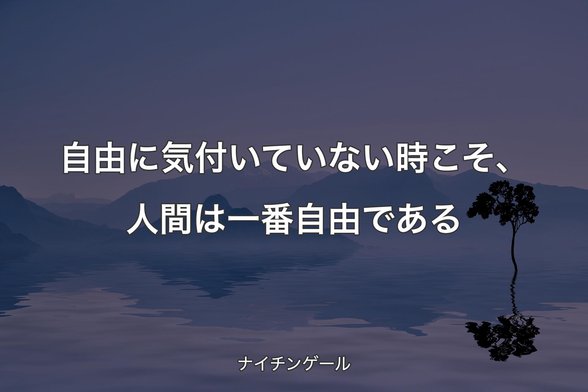 自由に気付いていない時こそ、人間は一番自由である - ナイチンゲール