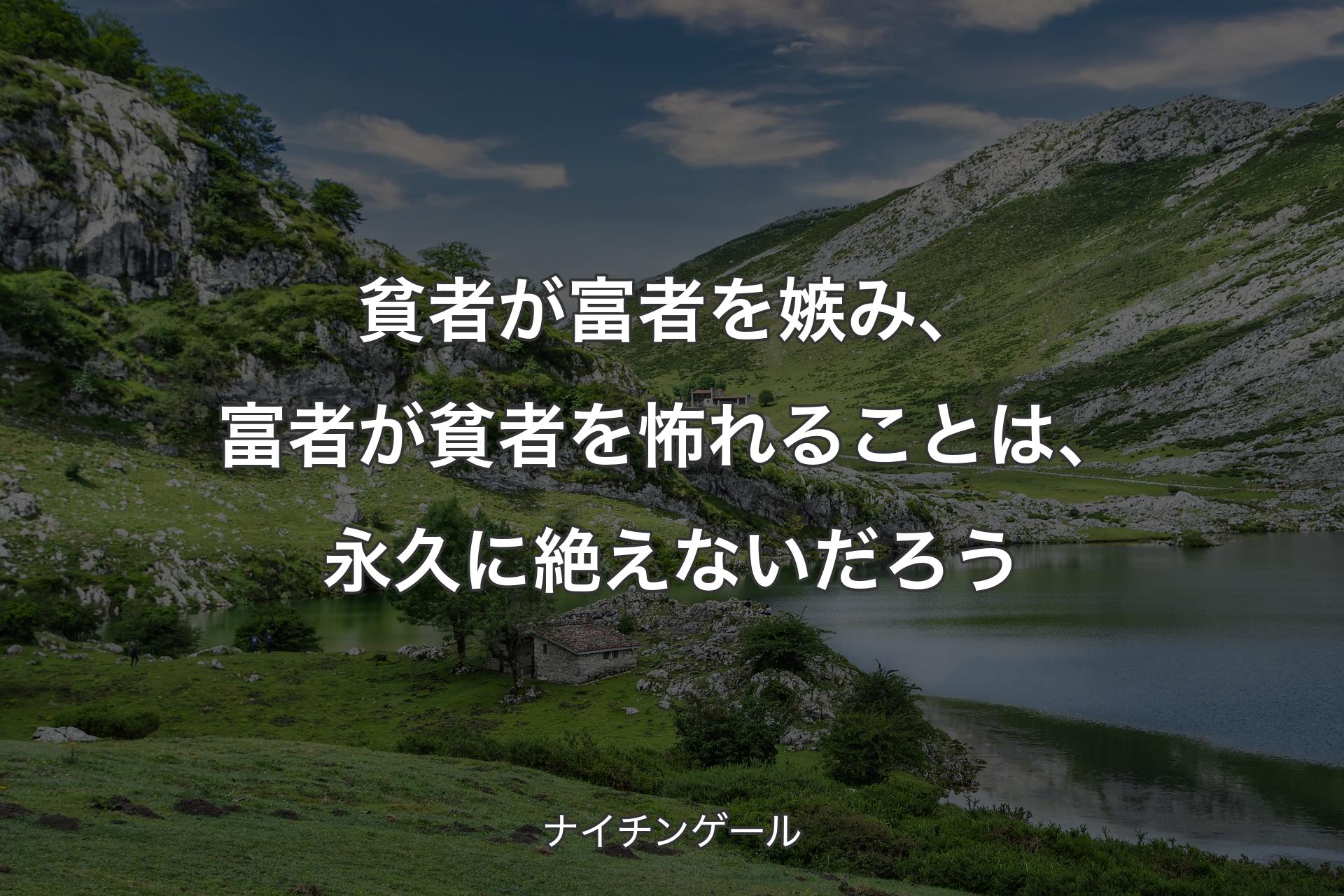 貧者が富者を嫉み、富者が貧者を怖れることは、永久に絶えないだろう - ナイチンゲール