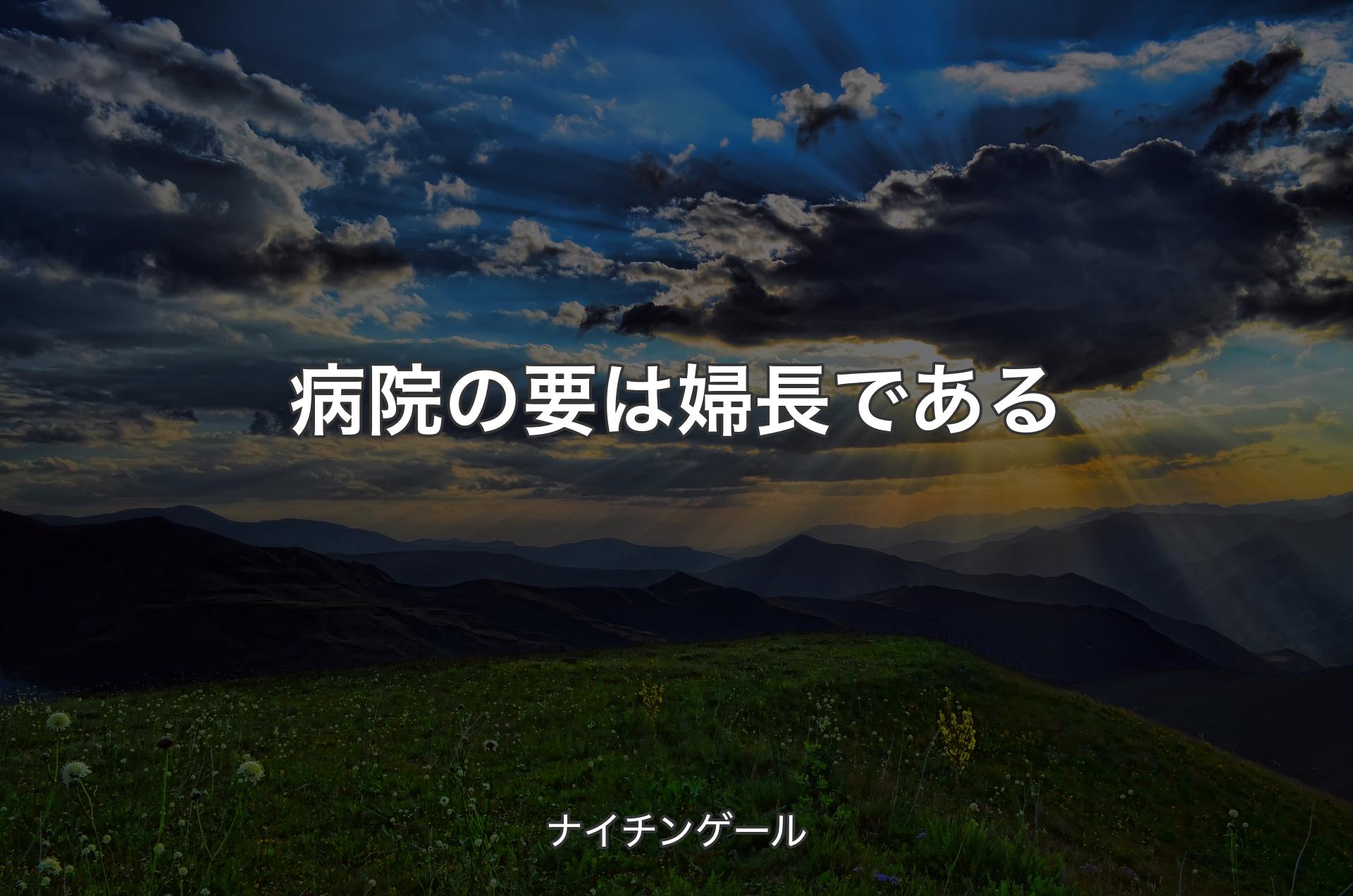 病院の要は婦長である - ナイチンゲール