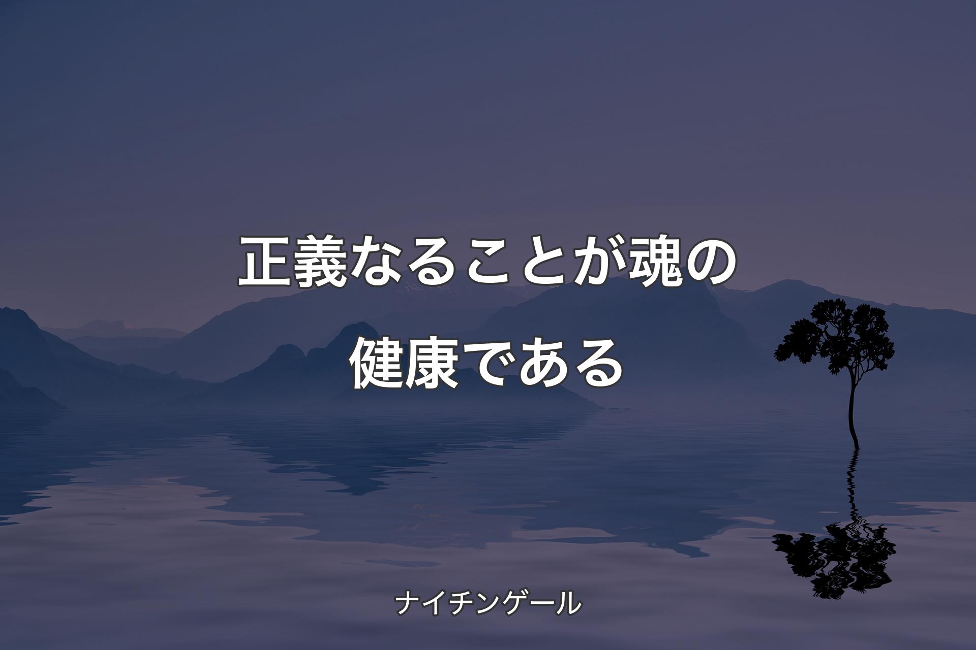 正義なることが魂の健康である - ナイチンゲール