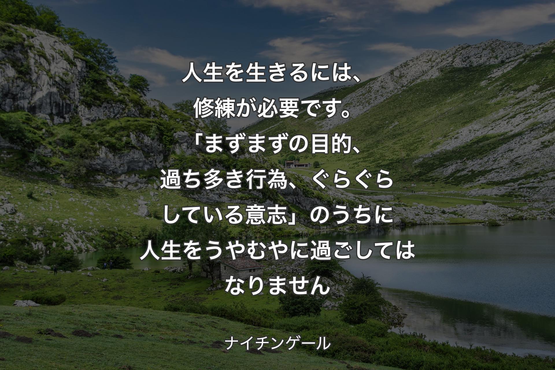 【背景1】人生を生きるには、修練が必要です。「まずまずの目的、過ち多き行為、ぐらぐらしている意志」のうちに人生をうやむやに過ごしてはなりません - ナイチンゲール