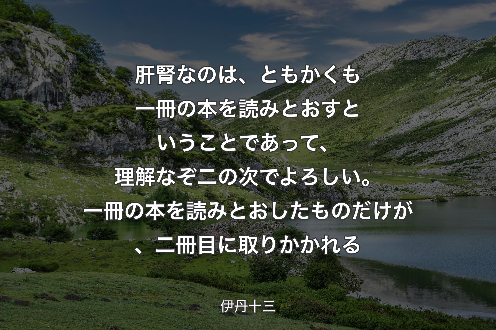 【背景1】肝腎なのは、ともかくも一冊の本を読みとおすということであって、理解なぞ二の次でよろしい。一冊の本を読みとおしたものだけが、二冊目に取りかかれる - 伊丹十三