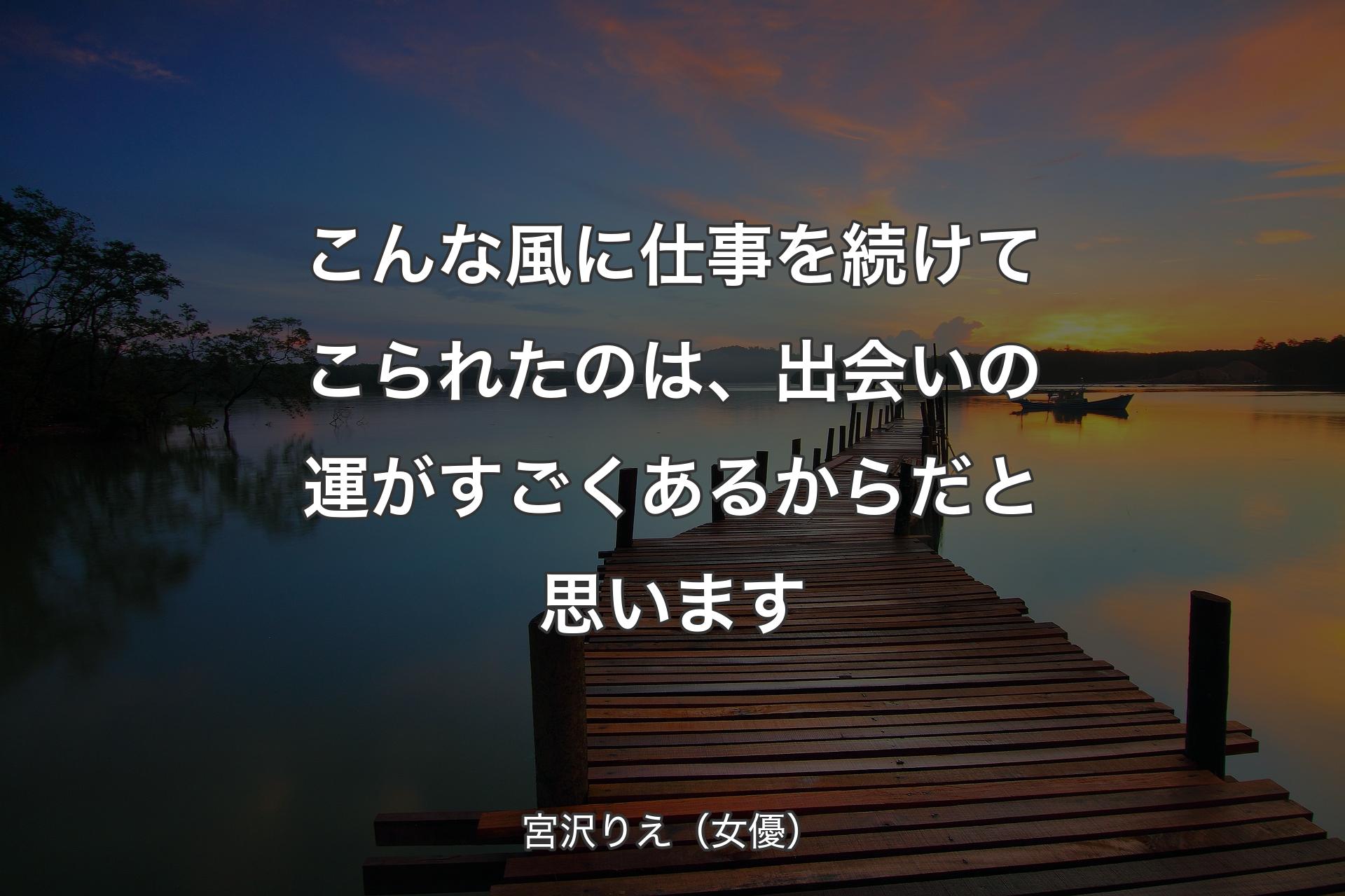 こんな風に仕事を続けてこられたのは、出会いの運がすごくあるからだと思います - 宮沢りえ（女優）