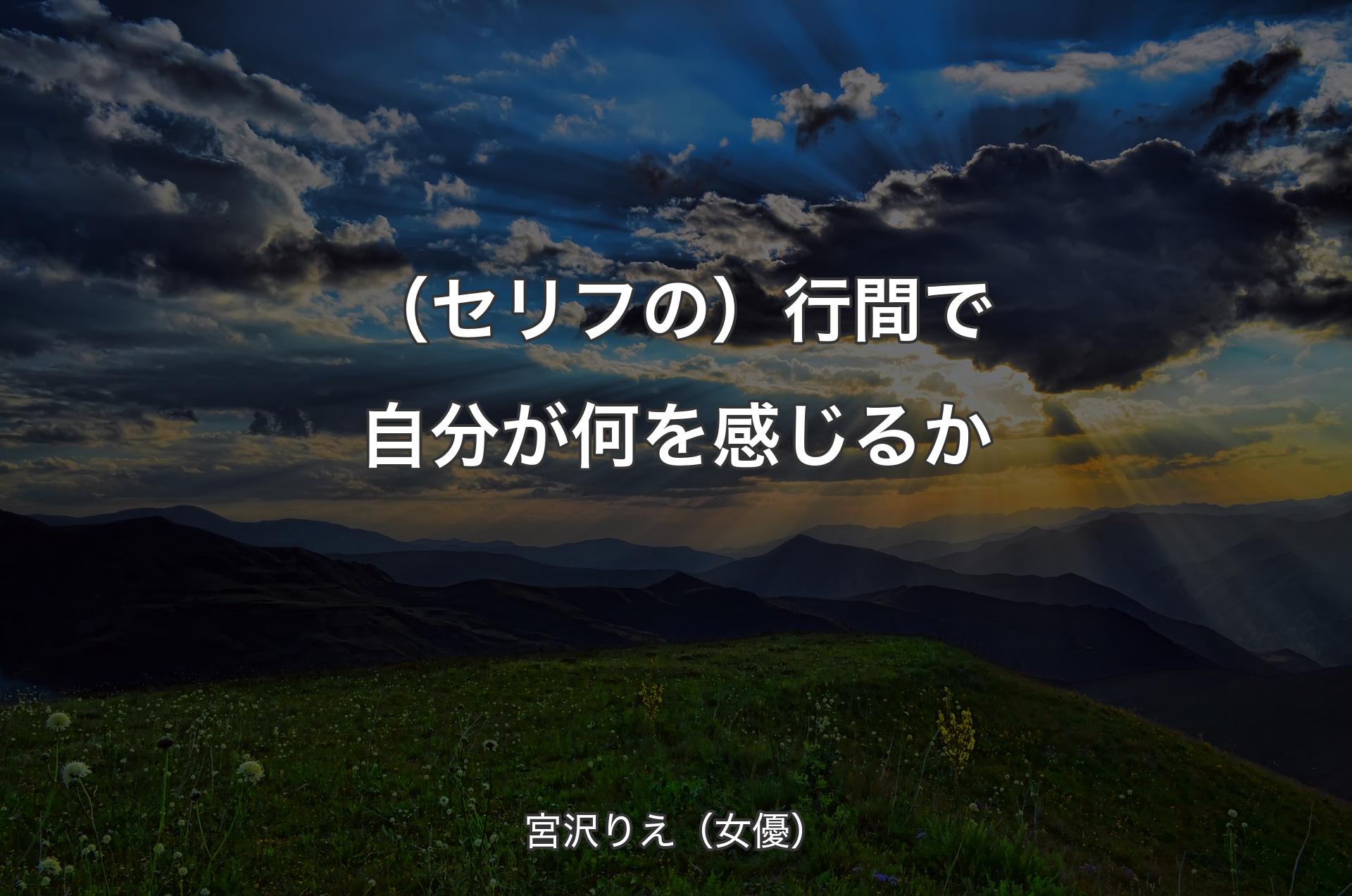 （セリフの）行間で自分が何を感じるか - 宮沢りえ（女優）