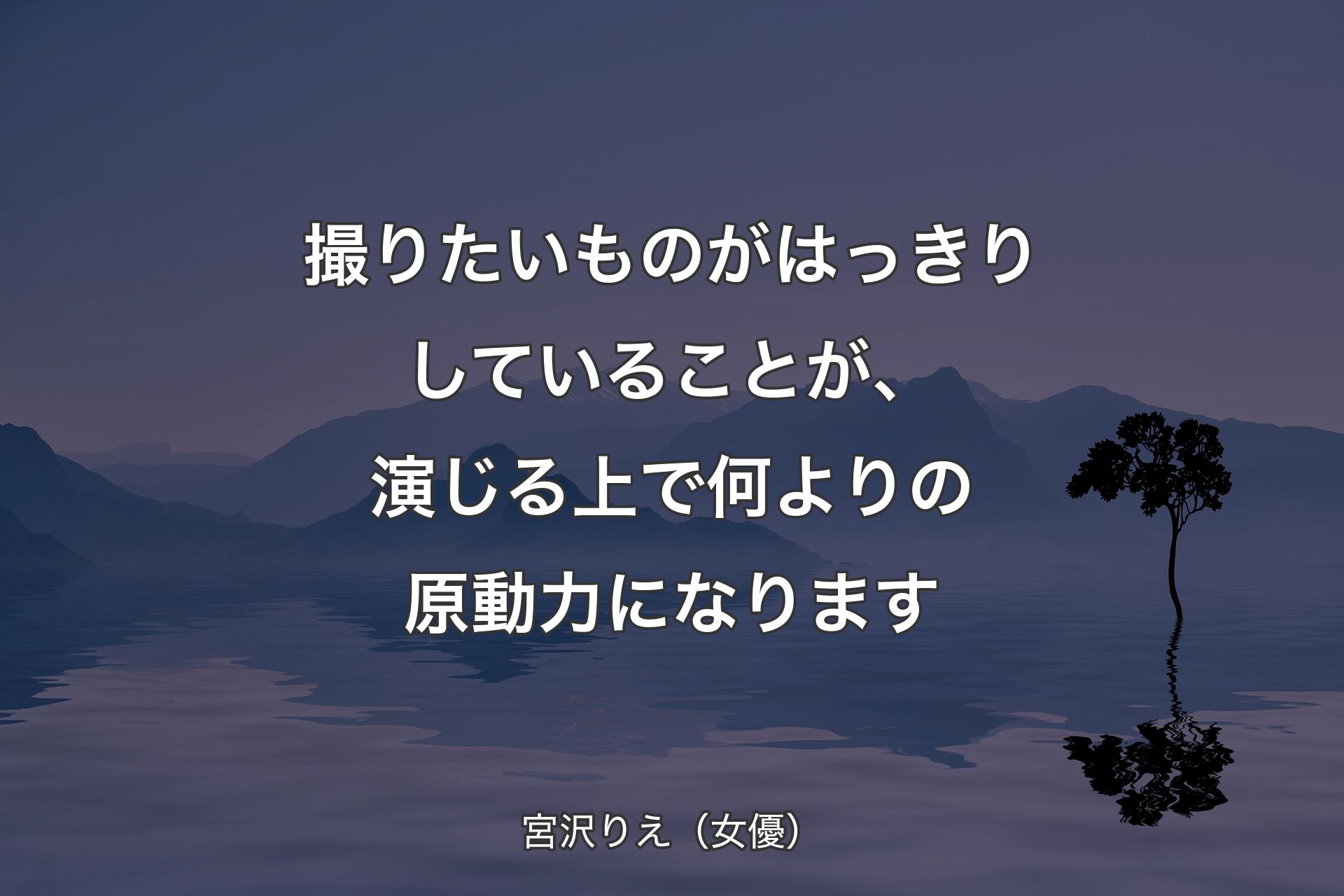 撮りたいものがはっきりしていることが、演じる上で何よりの原動力になります - 宮沢りえ（女優）