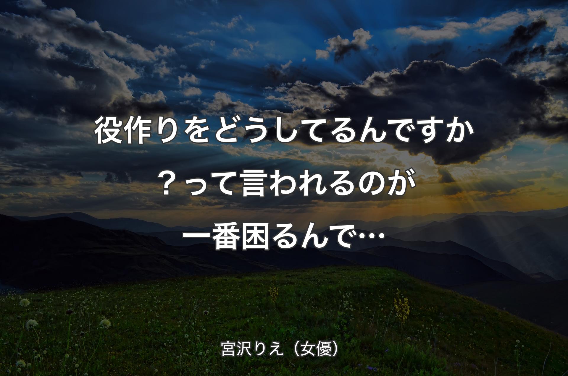 役作りをどうしてるんですか？って言われるのが一番困るんで… - 宮沢りえ（女優）