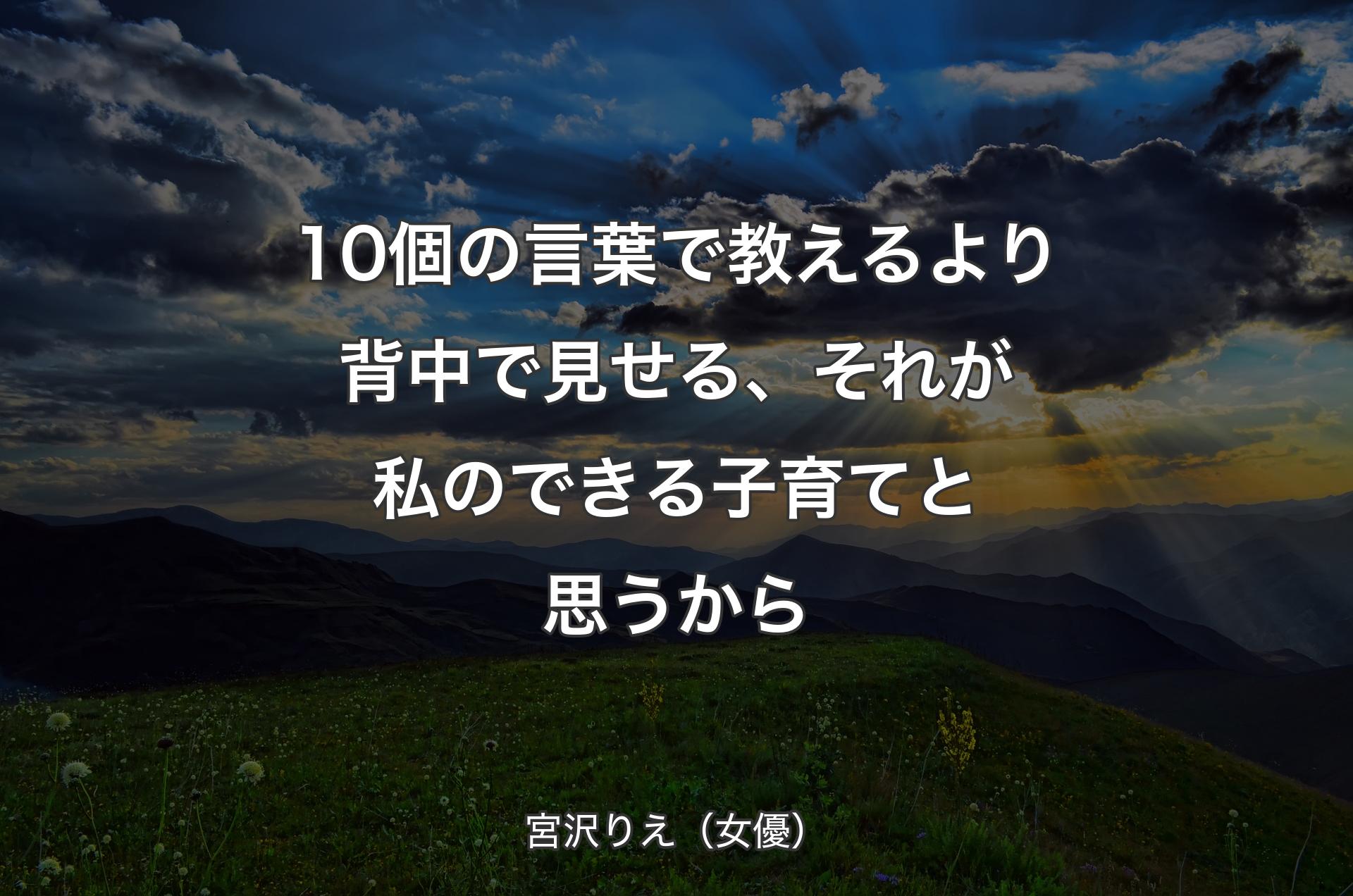 10個の言葉で教えるより背中で見せる、それが私のできる子育てと思うから - 宮沢りえ（女優）