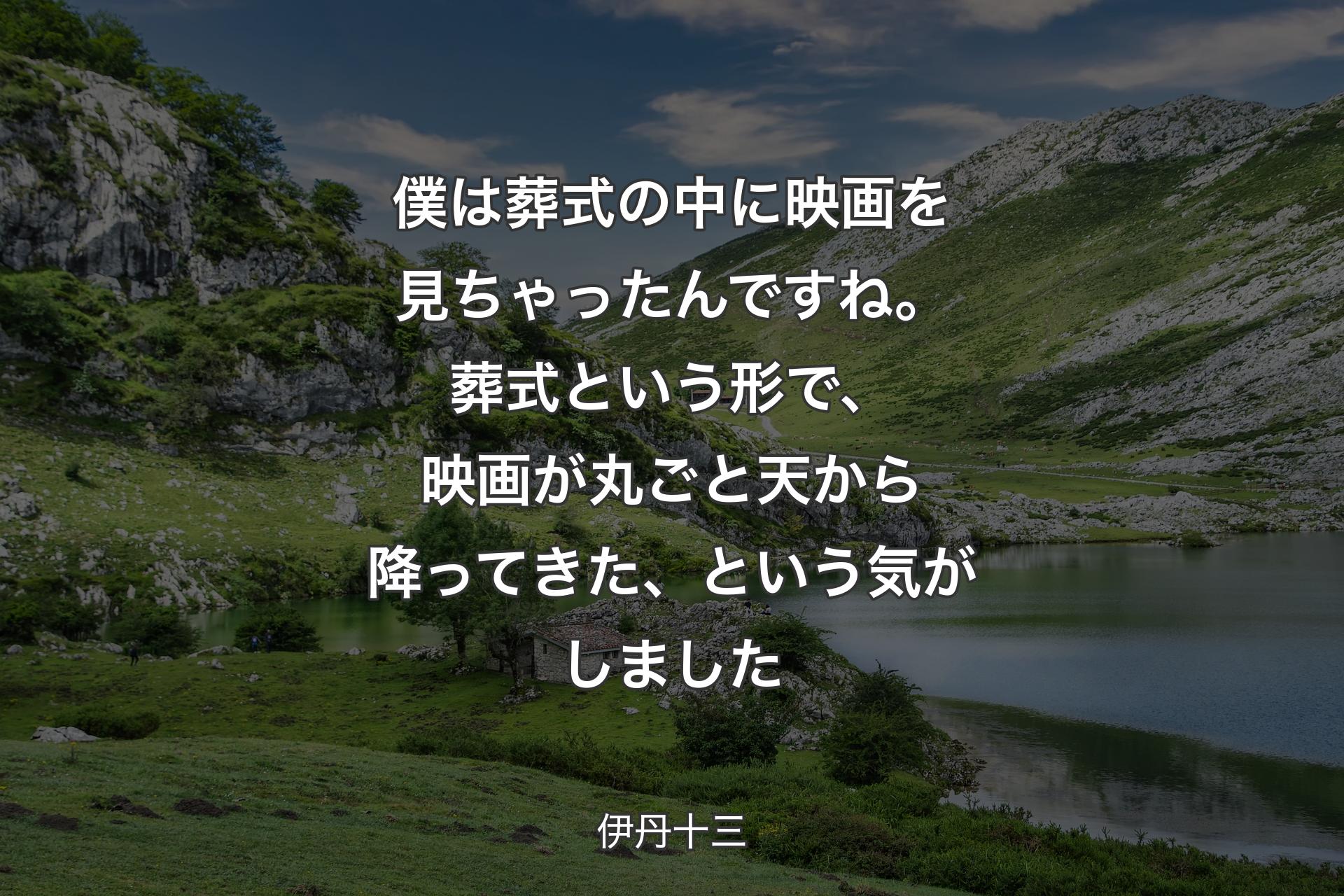 【背景1】僕は葬式の中に映画を見ちゃったんですね。葬式という形で、映画が丸ごと天から降ってきた、という気がしました - 伊丹十三