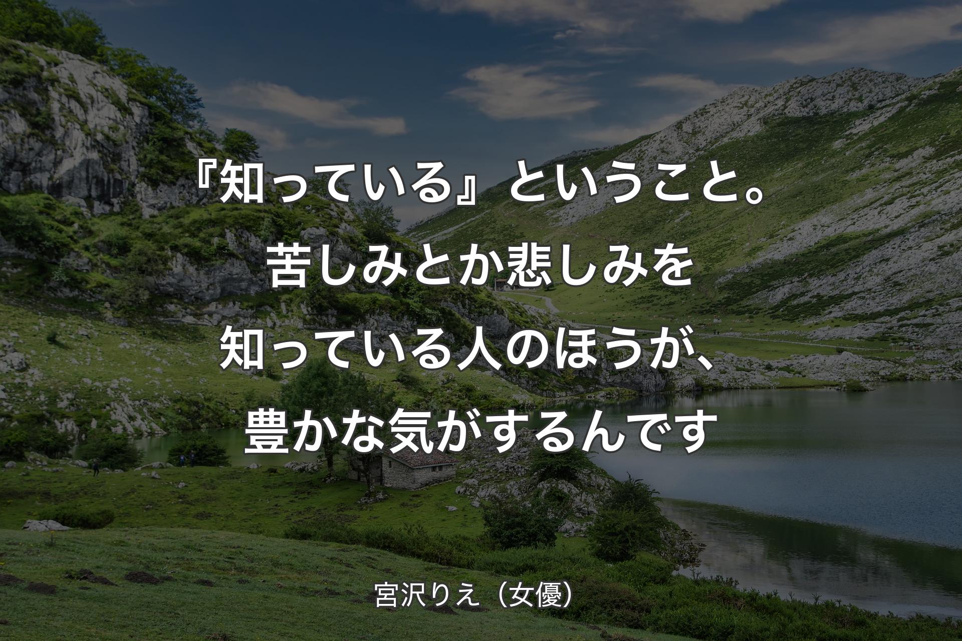 【背景1】『知っている』ということ。苦しみとか悲しみを知っている人のほうが、豊かな気がするんです - 宮沢りえ（女優）